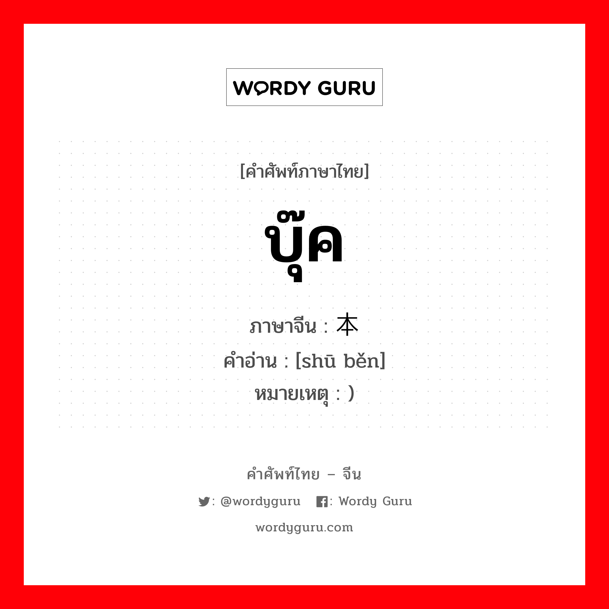 บุ๊ค ภาษาจีนคืออะไร, คำศัพท์ภาษาไทย - จีน บุ๊ค ภาษาจีน 书本 คำอ่าน [shū běn] หมายเหตุ )