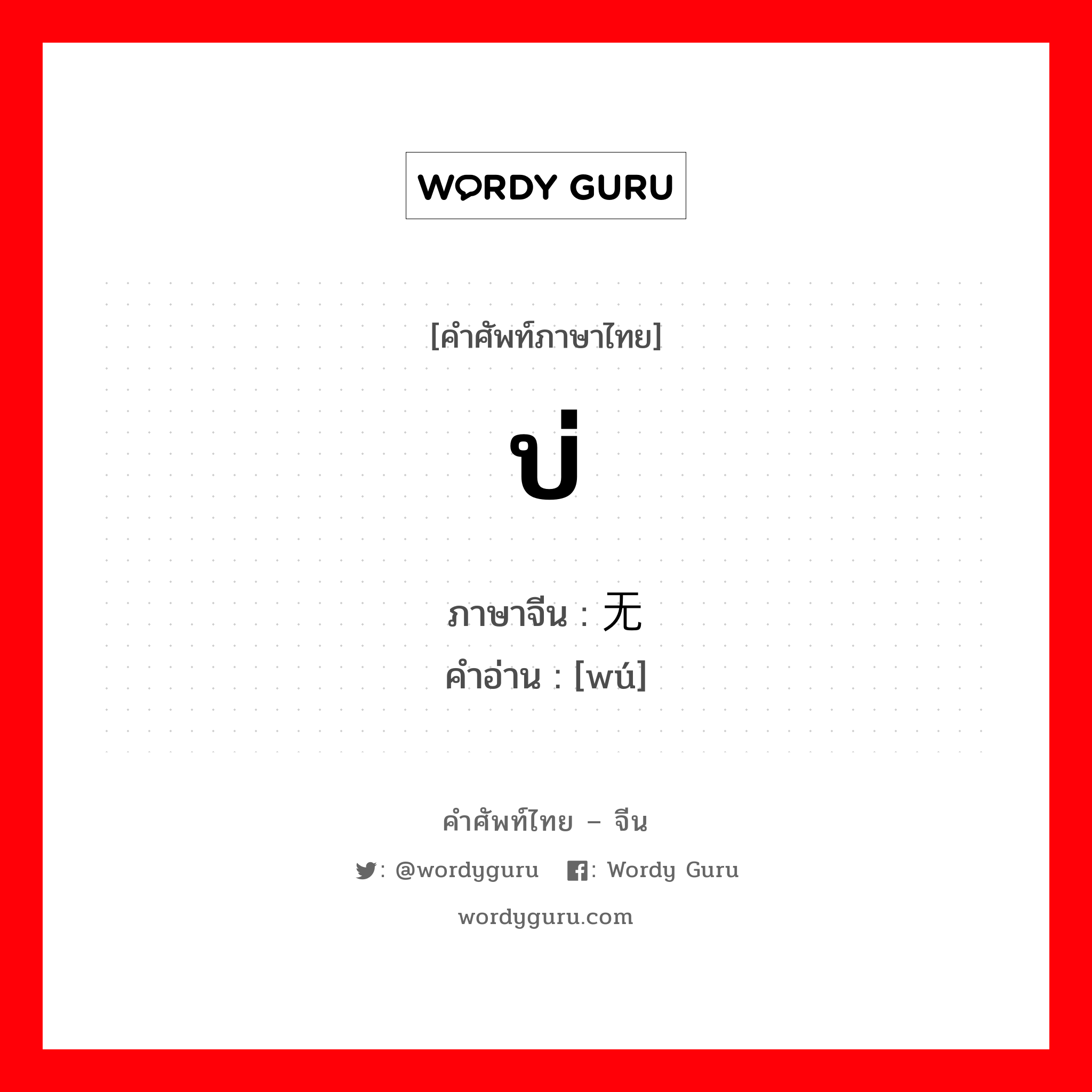 บ่ ภาษาจีนคืออะไร, คำศัพท์ภาษาไทย - จีน บ่ ภาษาจีน 无 คำอ่าน [wú]