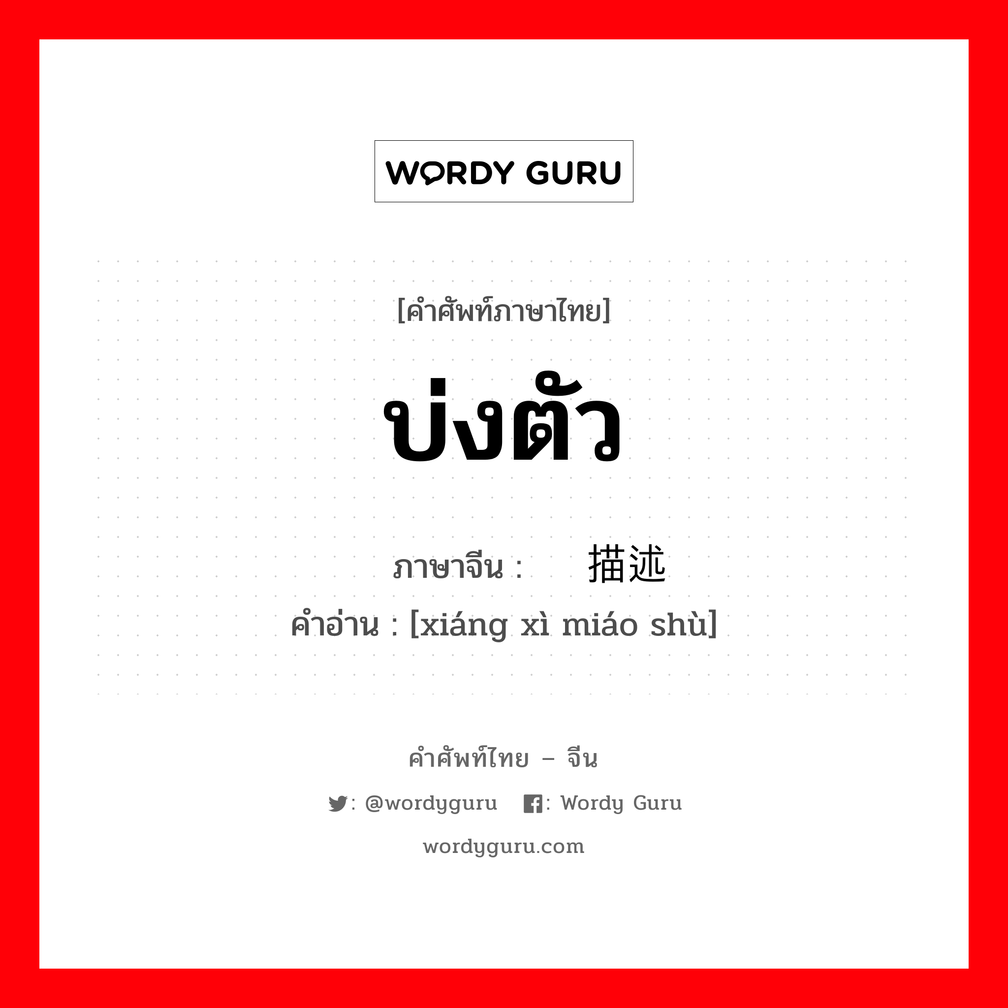 บ่งตัว ภาษาจีนคืออะไร, คำศัพท์ภาษาไทย - จีน บ่งตัว ภาษาจีน 详细描述 คำอ่าน [xiáng xì miáo shù]