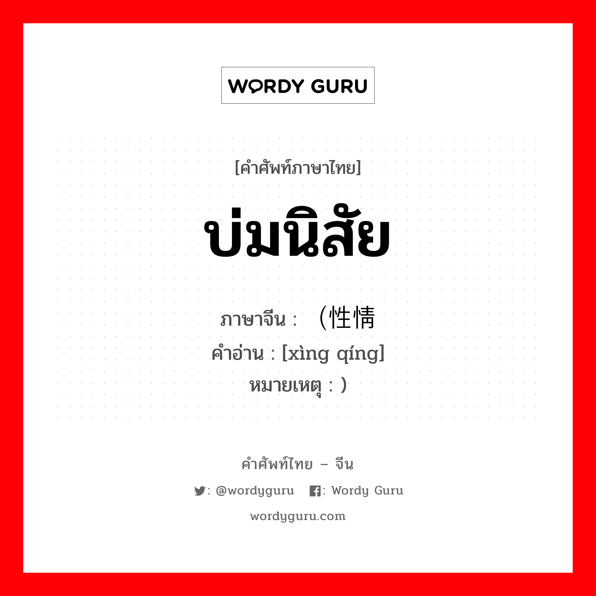 บ่มนิสัย ภาษาจีนคืออะไร, คำศัพท์ภาษาไทย - จีน บ่มนิสัย ภาษาจีน （性情 คำอ่าน [xìng qíng] หมายเหตุ )