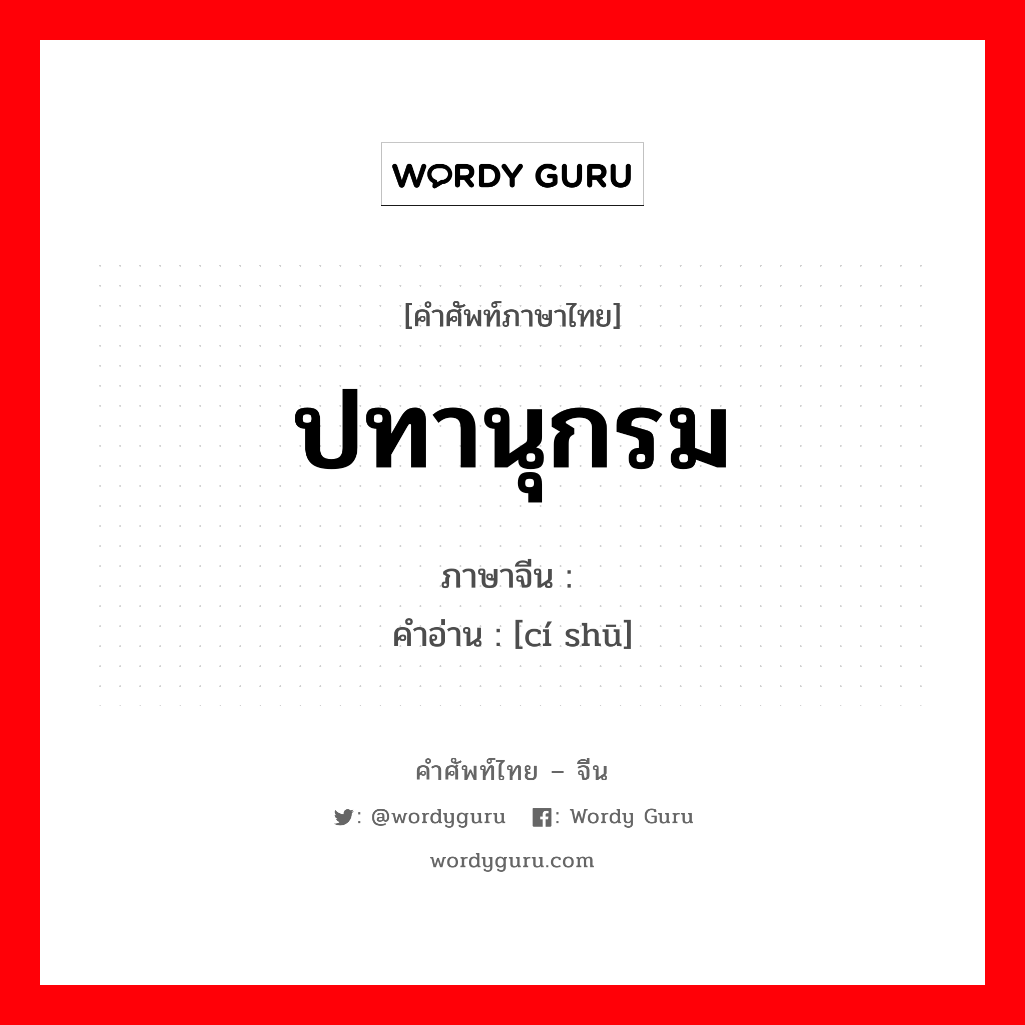 ปทานุกรม ภาษาจีนคืออะไร, คำศัพท์ภาษาไทย - จีน ปทานุกรม ภาษาจีน 词书 คำอ่าน [cí shū]