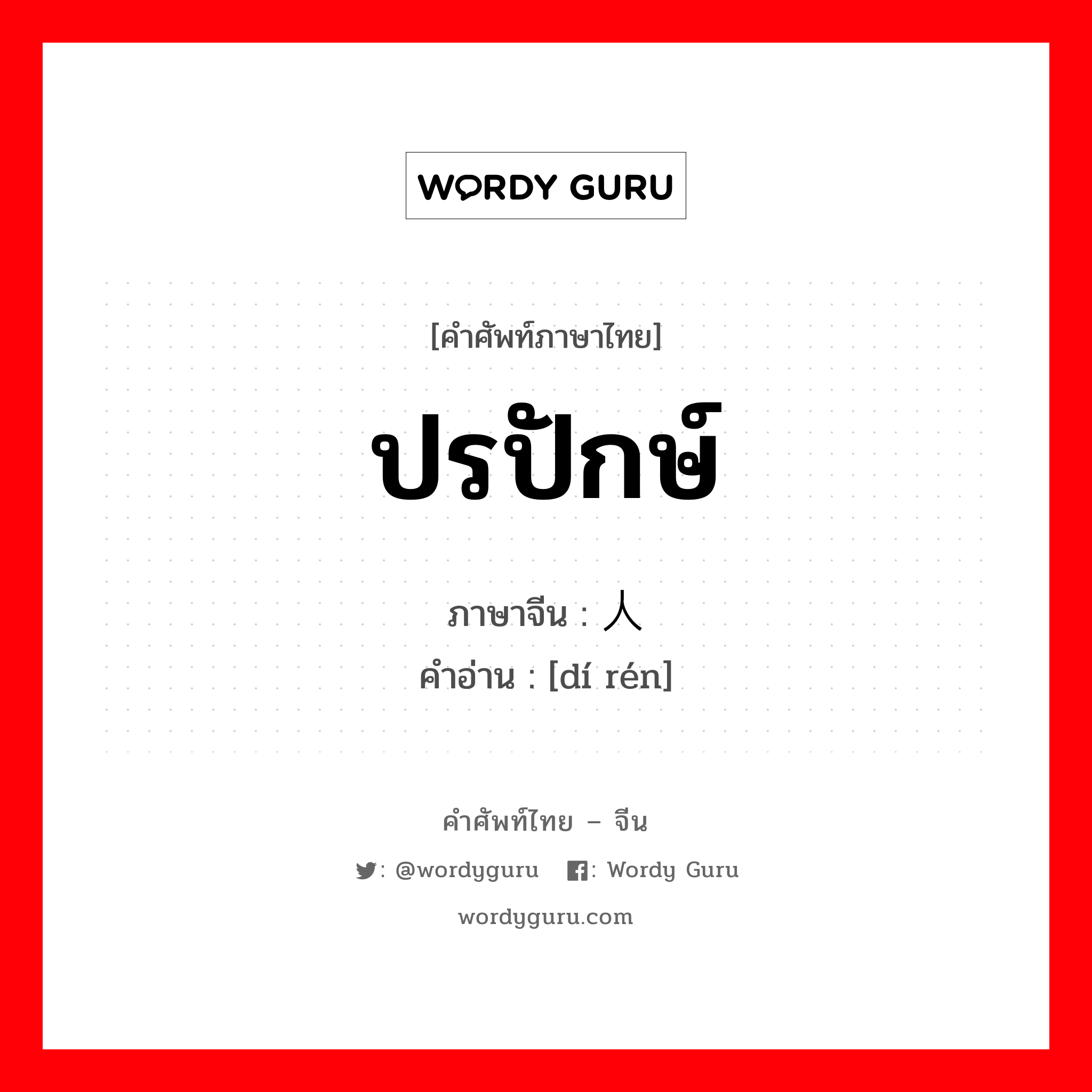 ปรปักษ์ ภาษาจีนคืออะไร, คำศัพท์ภาษาไทย - จีน ปรปักษ์ ภาษาจีน 敌人 คำอ่าน [dí rén]