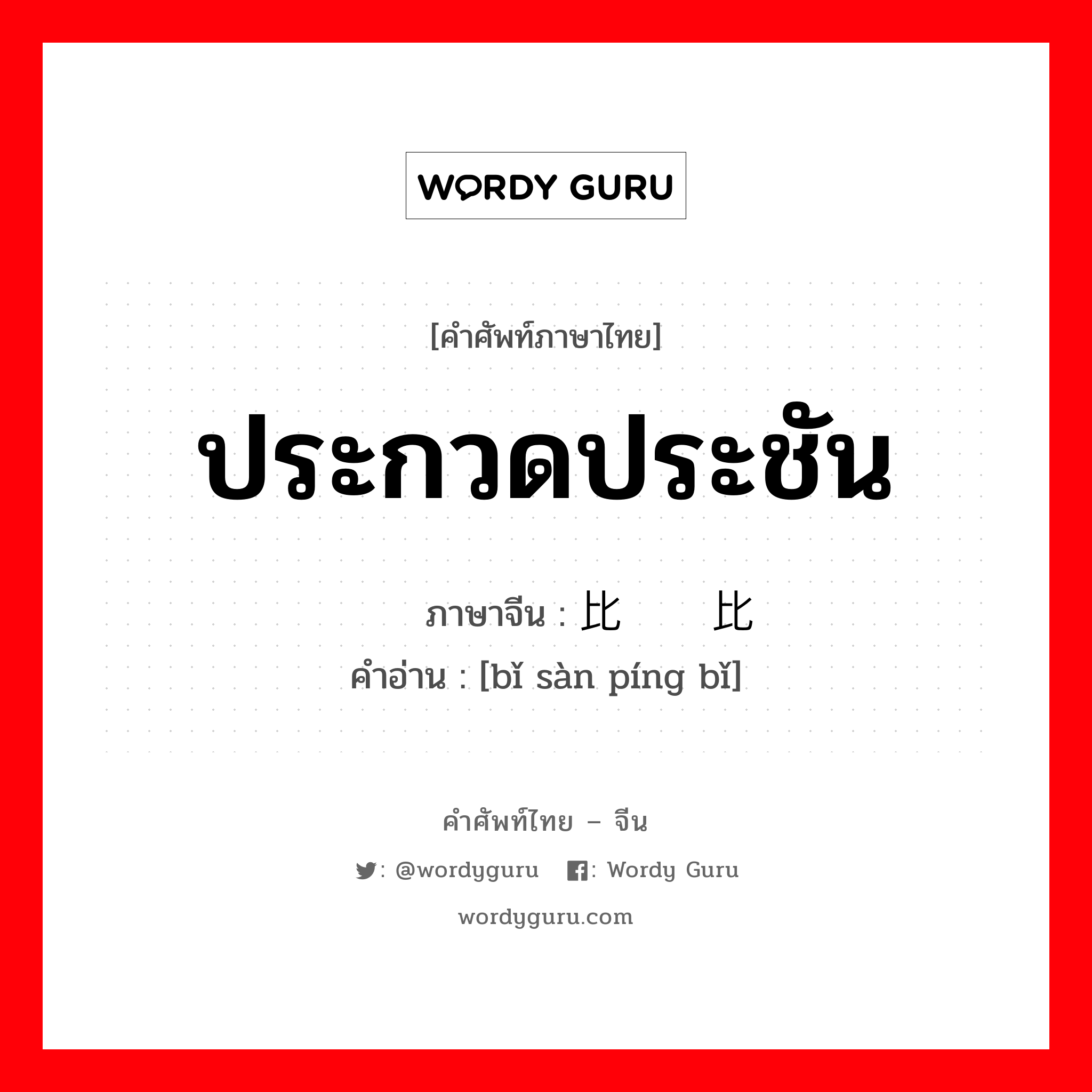 ประกวดประชัน ภาษาจีนคืออะไร, คำศัพท์ภาษาไทย - จีน ประกวดประชัน ภาษาจีน 比赛评比 คำอ่าน [bǐ sàn píng bǐ]