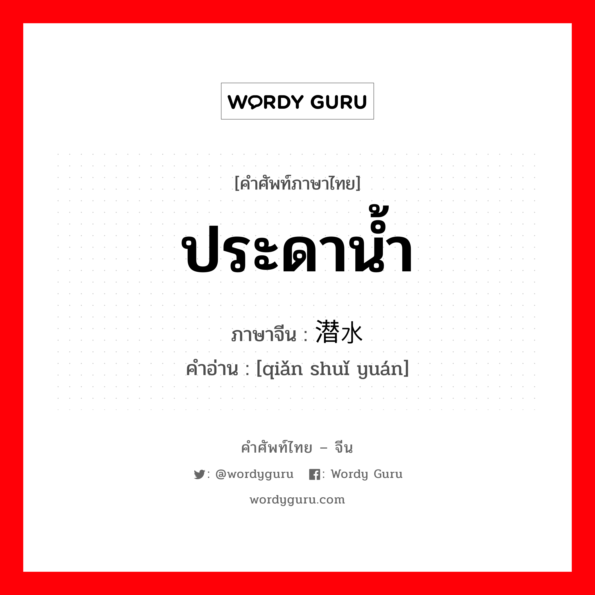 ประดาน้ำ ภาษาจีนคืออะไร, คำศัพท์ภาษาไทย - จีน ประดาน้ำ ภาษาจีน 潜水员 คำอ่าน [qiǎn shuǐ yuán]