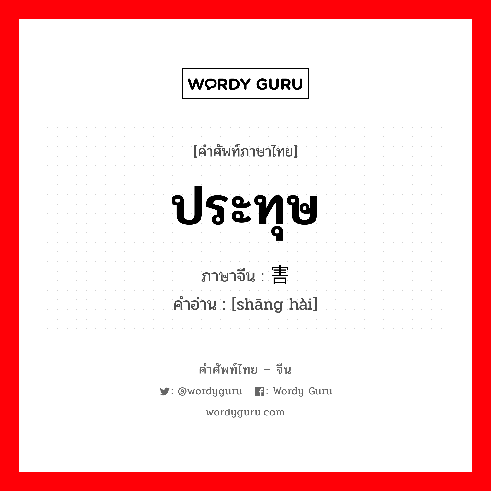 ประทุษ ภาษาจีนคืออะไร, คำศัพท์ภาษาไทย - จีน ประทุษ ภาษาจีน 伤害 คำอ่าน [shāng hài]