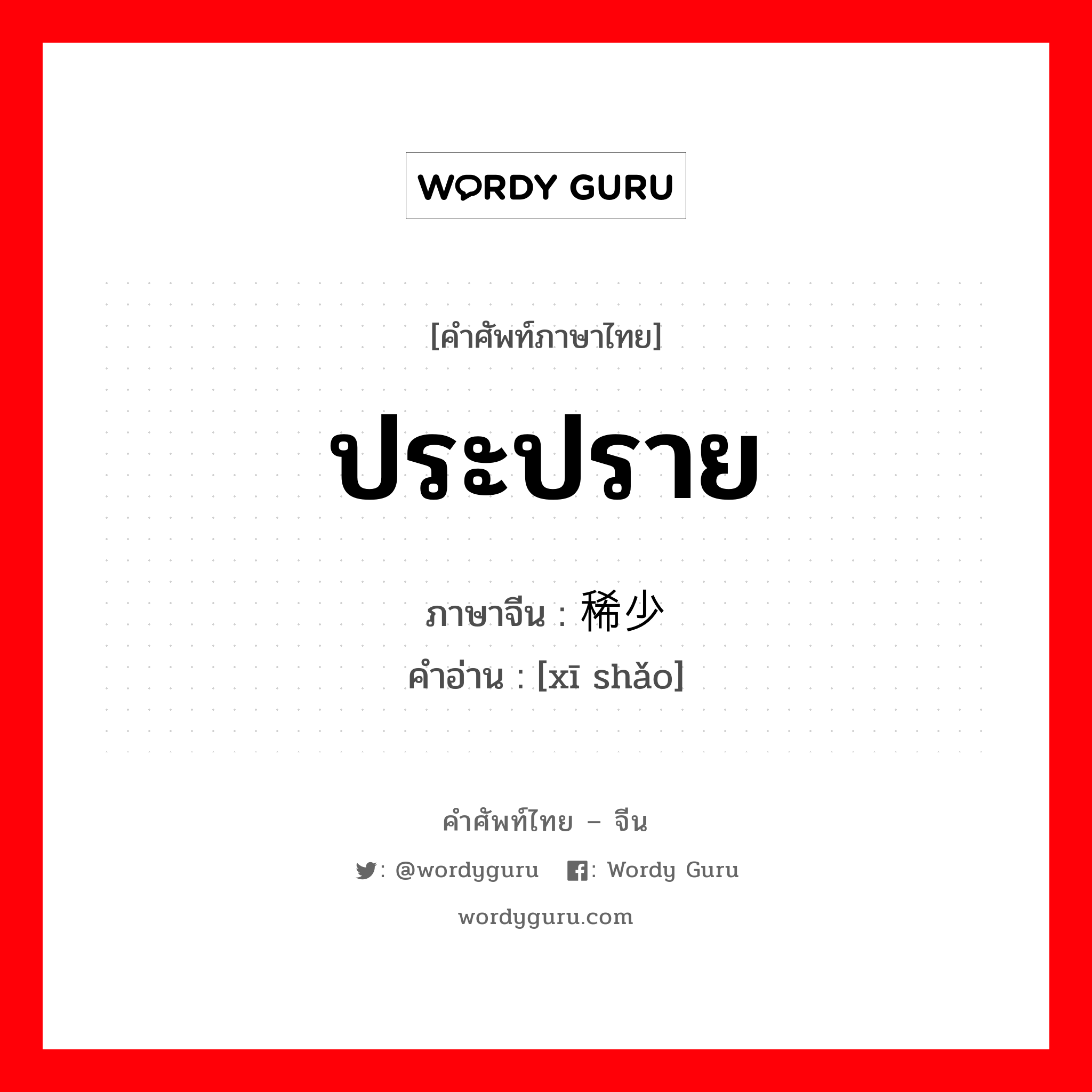 ประปราย ภาษาจีนคืออะไร, คำศัพท์ภาษาไทย - จีน ประปราย ภาษาจีน 稀少 คำอ่าน [xī shǎo]