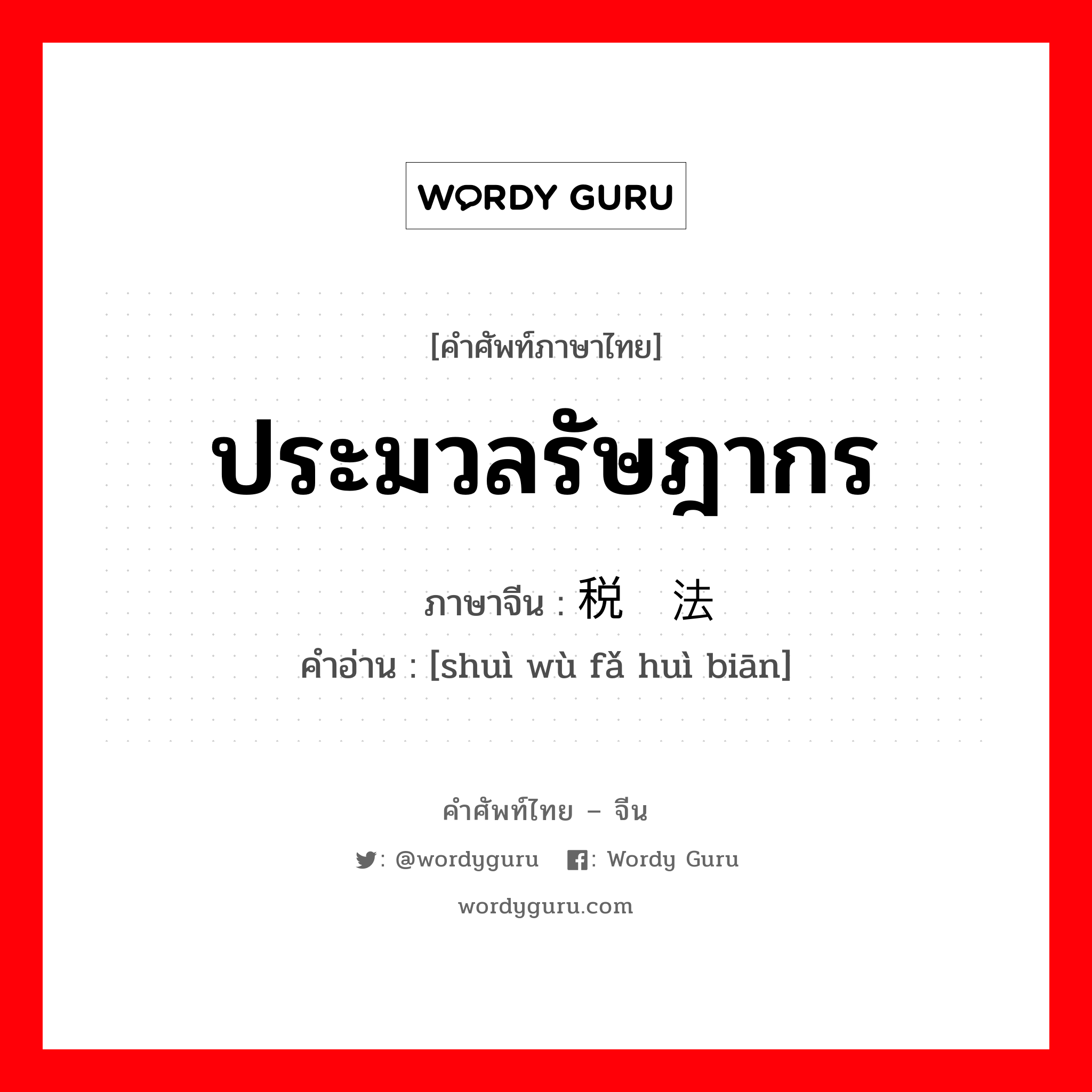 ประมวลรัษฎากร ภาษาจีนคืออะไร, คำศัพท์ภาษาไทย - จีน ประมวลรัษฎากร ภาษาจีน 税务法汇编 คำอ่าน [shuì wù fǎ huì biān]