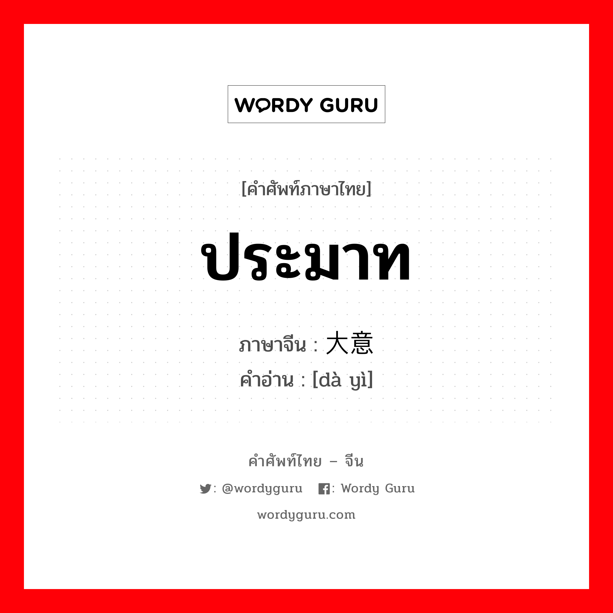 ประมาท ภาษาจีนคืออะไร, คำศัพท์ภาษาไทย - จีน ประมาท ภาษาจีน 大意 คำอ่าน [dà yì]