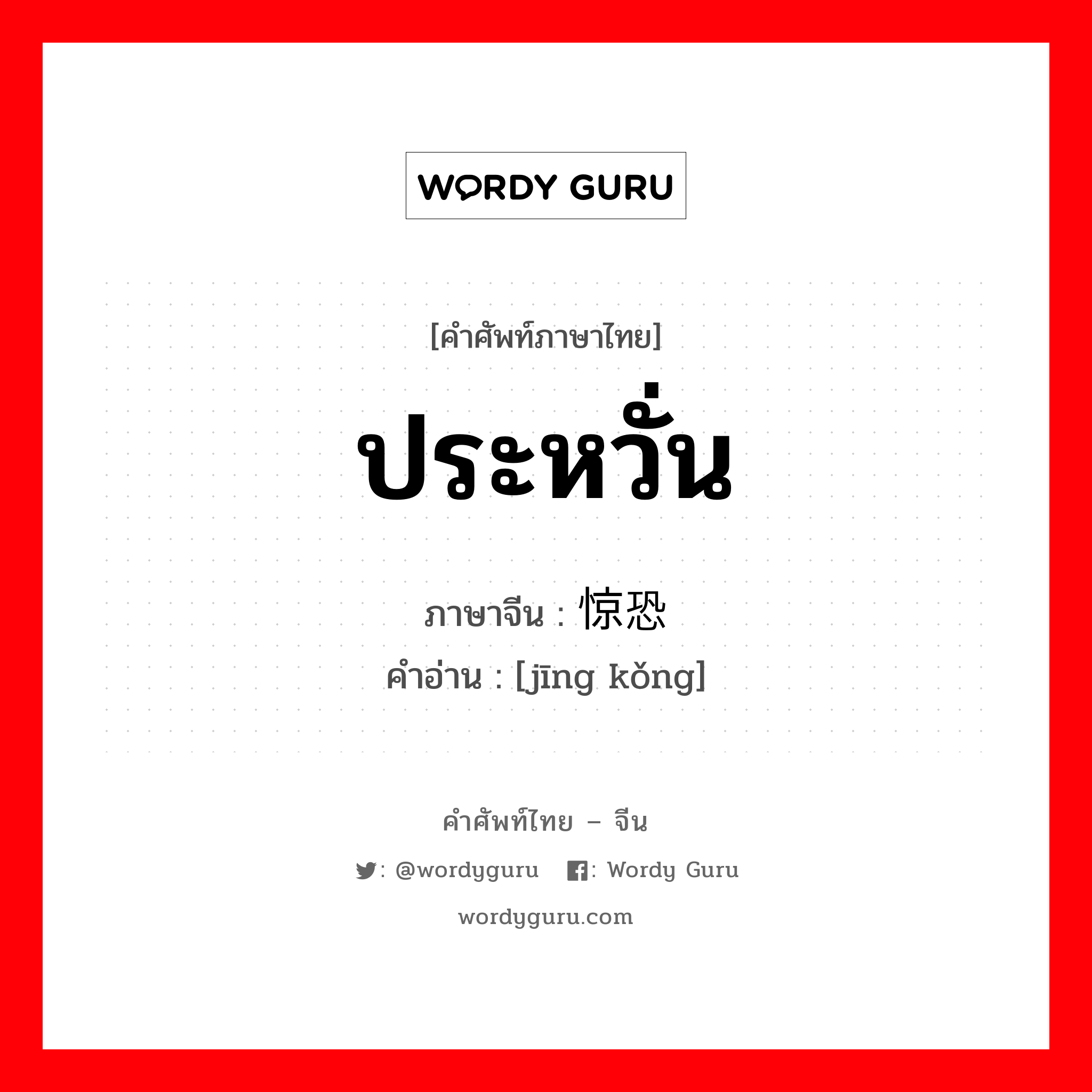 ประหวั่น ภาษาจีนคืออะไร, คำศัพท์ภาษาไทย - จีน ประหวั่น ภาษาจีน 惊恐 คำอ่าน [jīng kǒng]