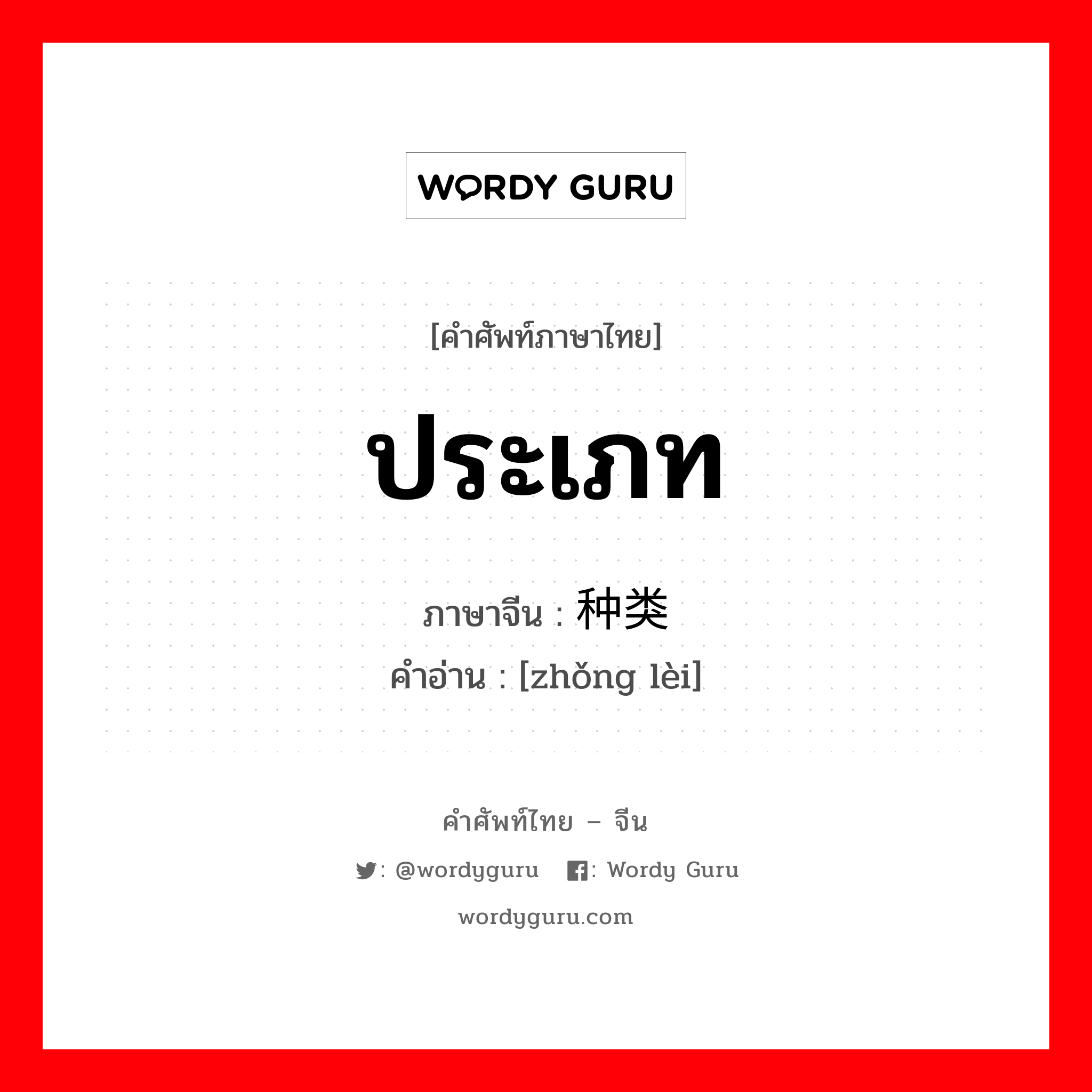 ประเภท ภาษาจีนคืออะไร, คำศัพท์ภาษาไทย - จีน ประเภท ภาษาจีน 种类 คำอ่าน [zhǒng lèi]