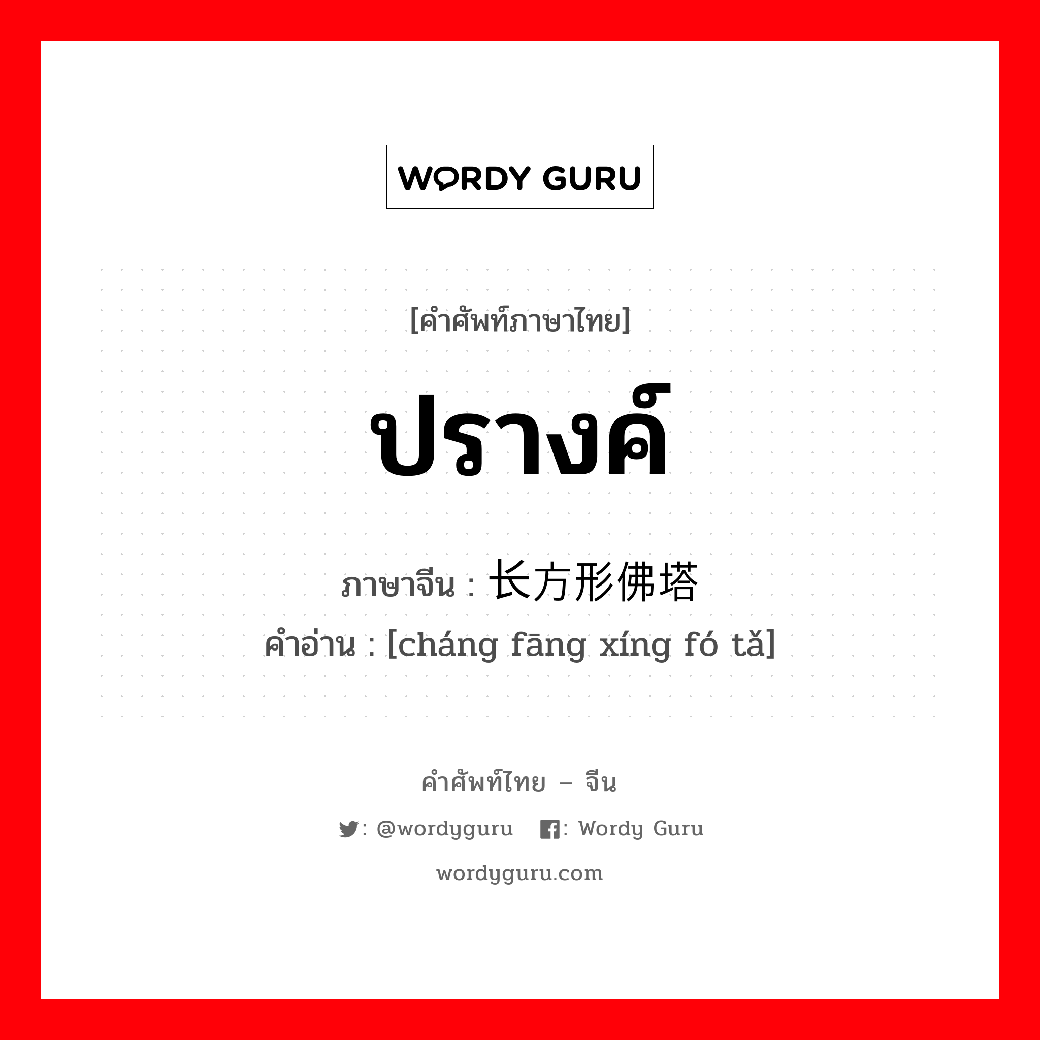 ปรางค์ ภาษาจีนคืออะไร, คำศัพท์ภาษาไทย - จีน ปรางค์ ภาษาจีน 长方形佛塔 คำอ่าน [cháng fāng xíng fó tǎ]