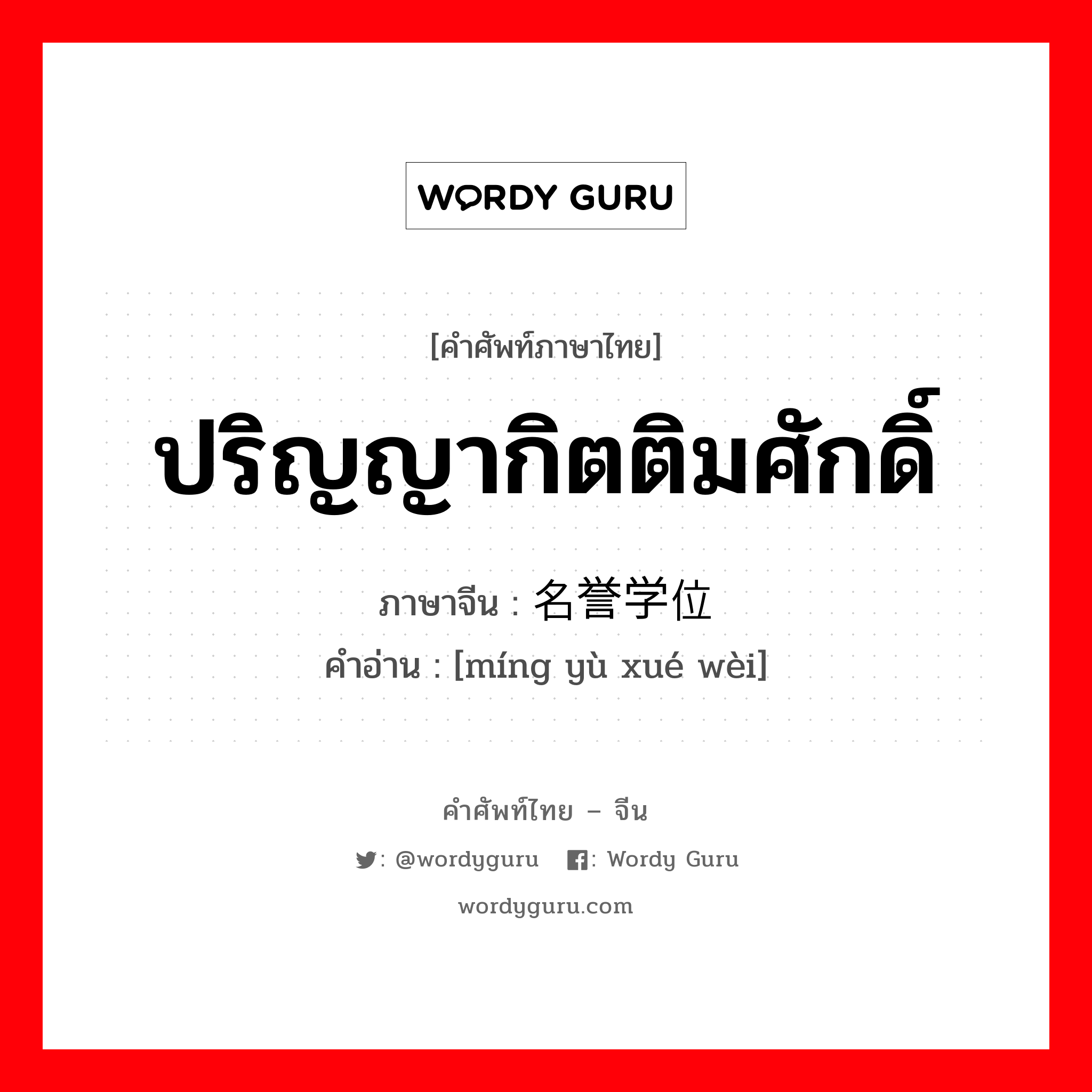 ปริญญากิตติมศักดิ์ ภาษาจีนคืออะไร, คำศัพท์ภาษาไทย - จีน ปริญญากิตติมศักดิ์ ภาษาจีน 名誉学位 คำอ่าน [míng yù xué wèi]