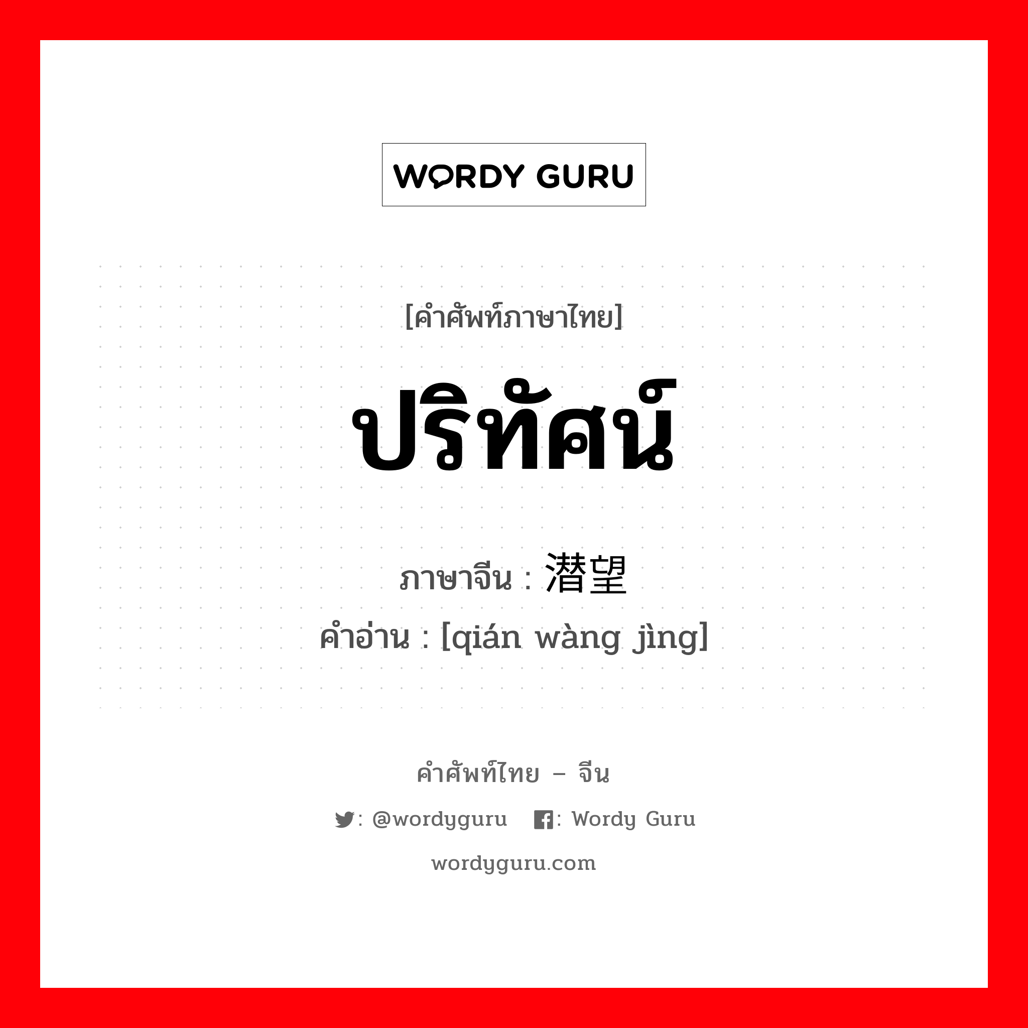 ปริทัศน์ ภาษาจีนคืออะไร, คำศัพท์ภาษาไทย - จีน ปริทัศน์ ภาษาจีน 潜望镜 คำอ่าน [qián wàng jìng]