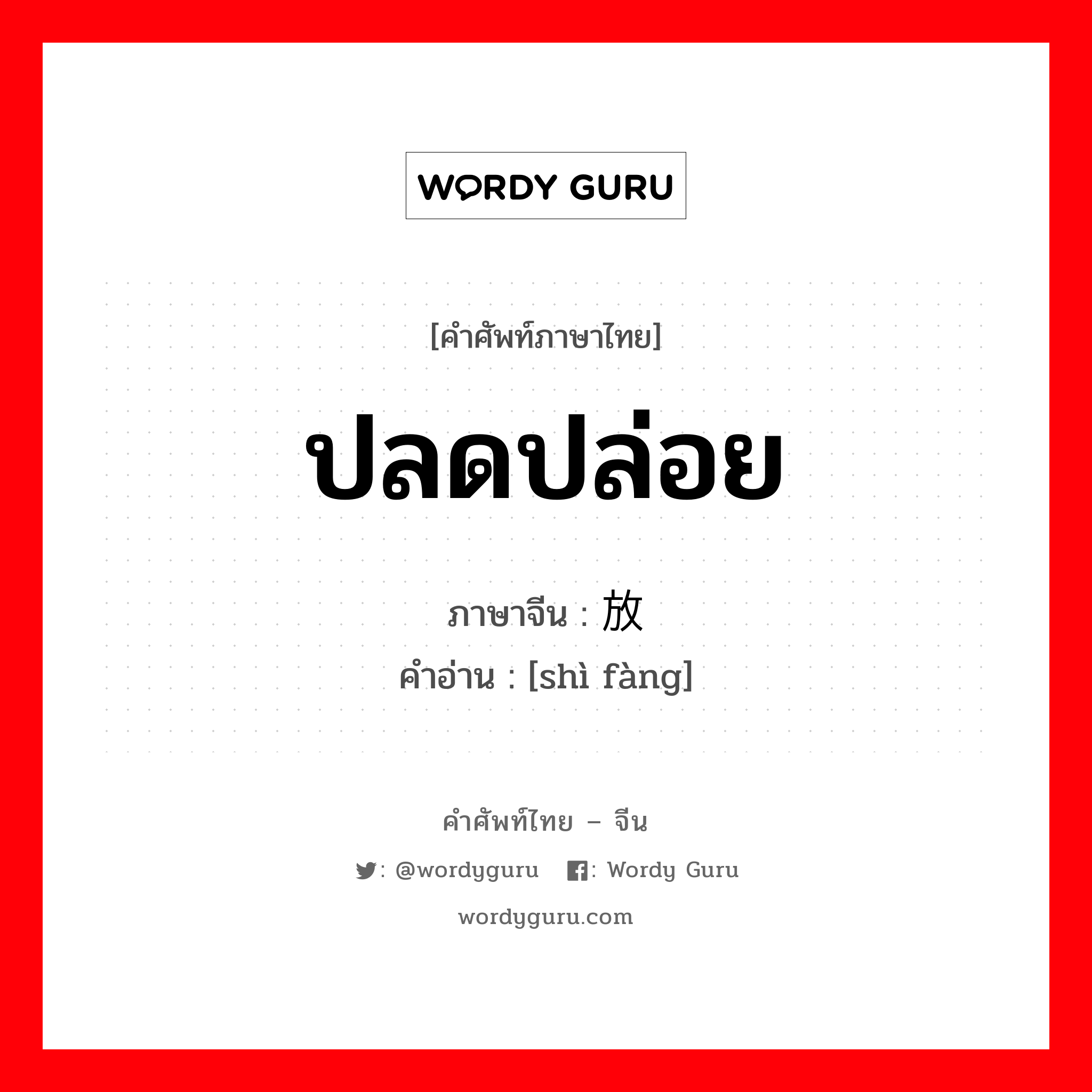 ปลดปล่อย ภาษาจีนคืออะไร, คำศัพท์ภาษาไทย - จีน ปลดปล่อย ภาษาจีน 释放 คำอ่าน [shì fàng]