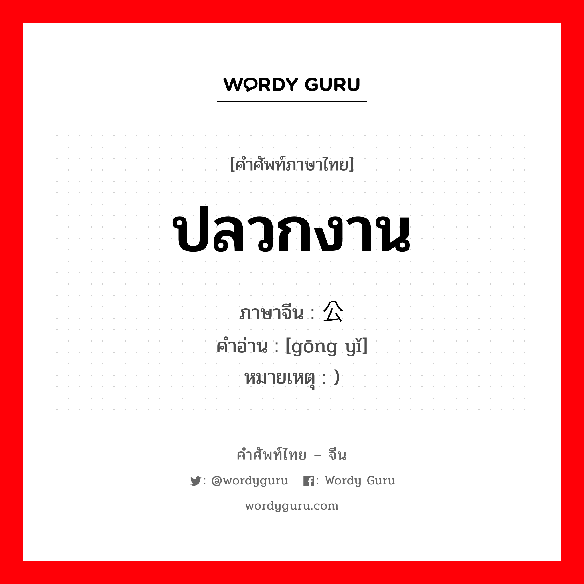 ปลวกงาน ภาษาจีนคืออะไร, คำศัพท์ภาษาไทย - จีน ปลวกงาน ภาษาจีน 公蚁 คำอ่าน [gōng yǐ] หมายเหตุ )