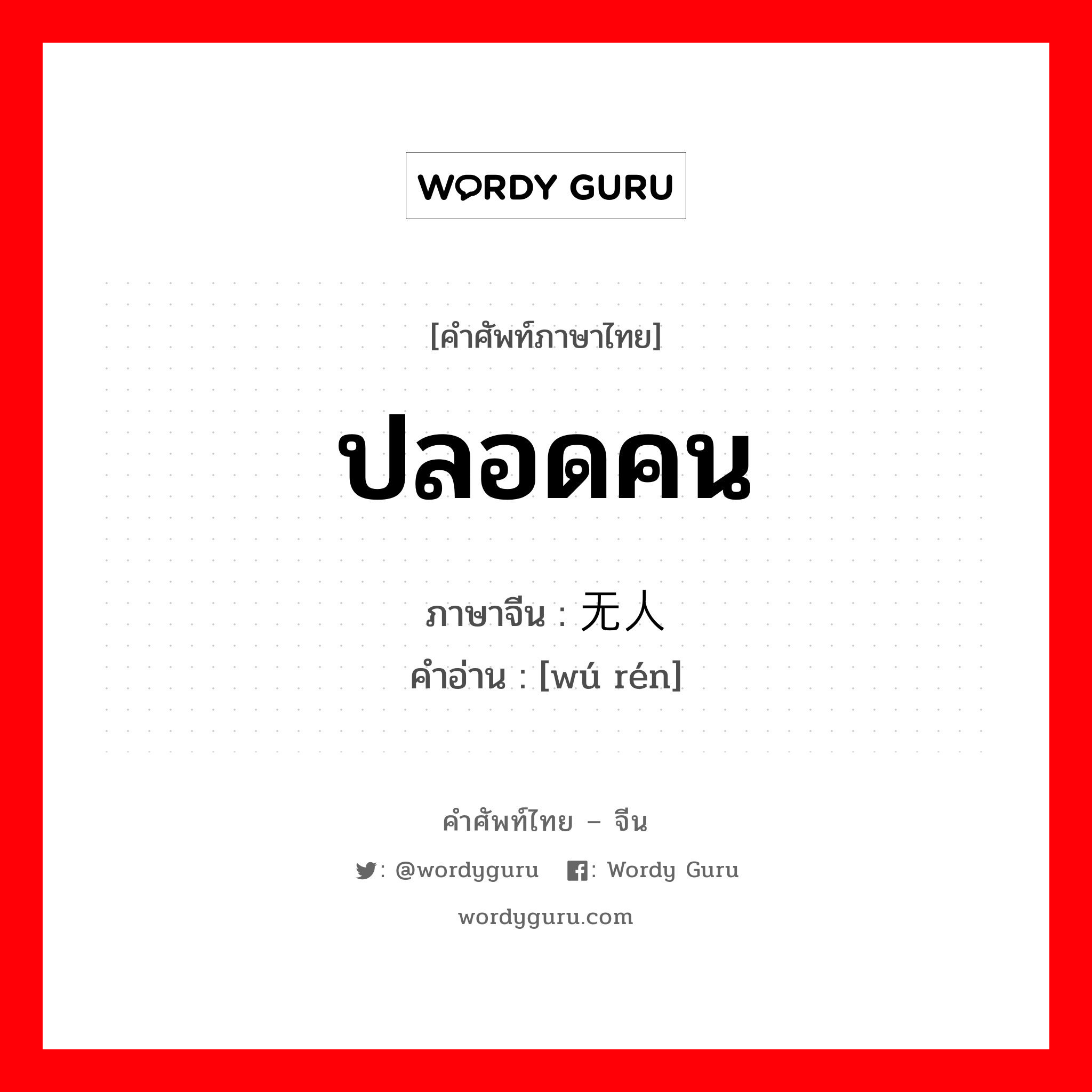 ปลอดคน ภาษาจีนคืออะไร, คำศัพท์ภาษาไทย - จีน ปลอดคน ภาษาจีน 无人 คำอ่าน [wú rén]