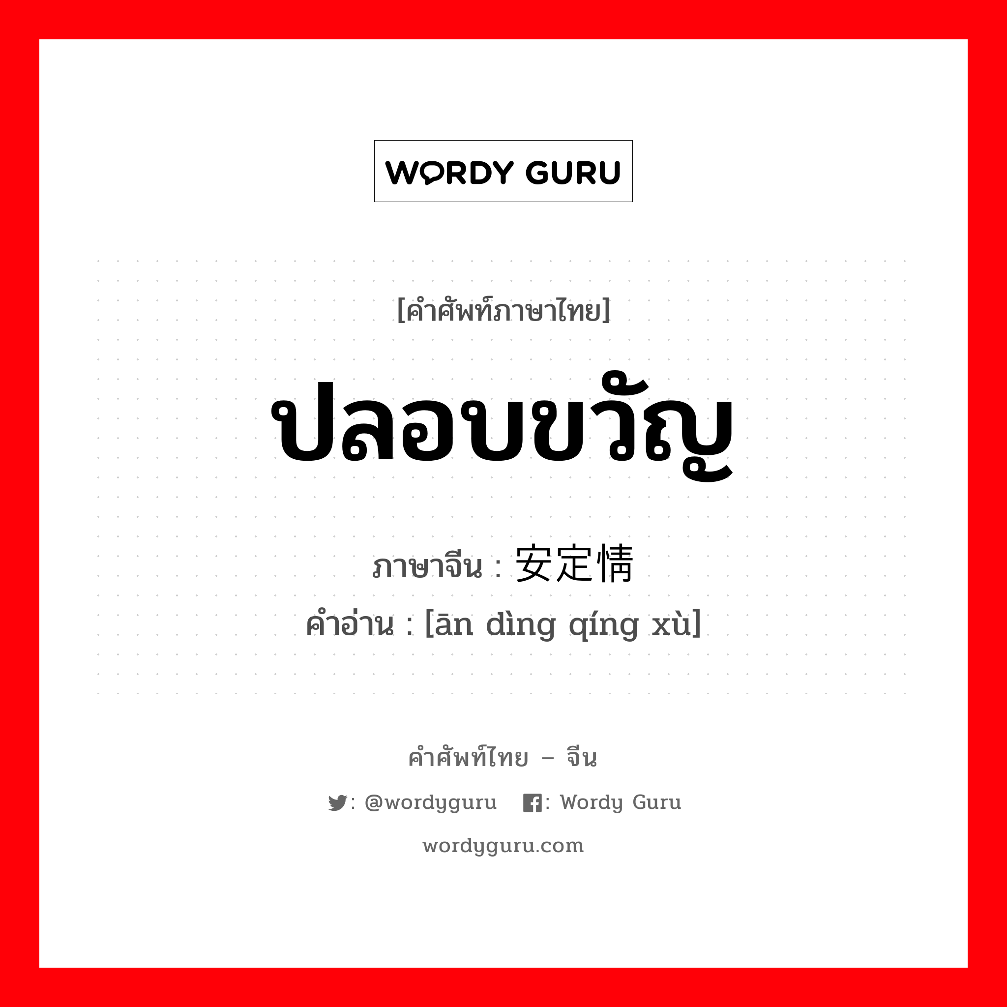 ปลอบขวัญ ภาษาจีนคืออะไร, คำศัพท์ภาษาไทย - จีน ปลอบขวัญ ภาษาจีน 安定情绪 คำอ่าน [ān dìng qíng xù]