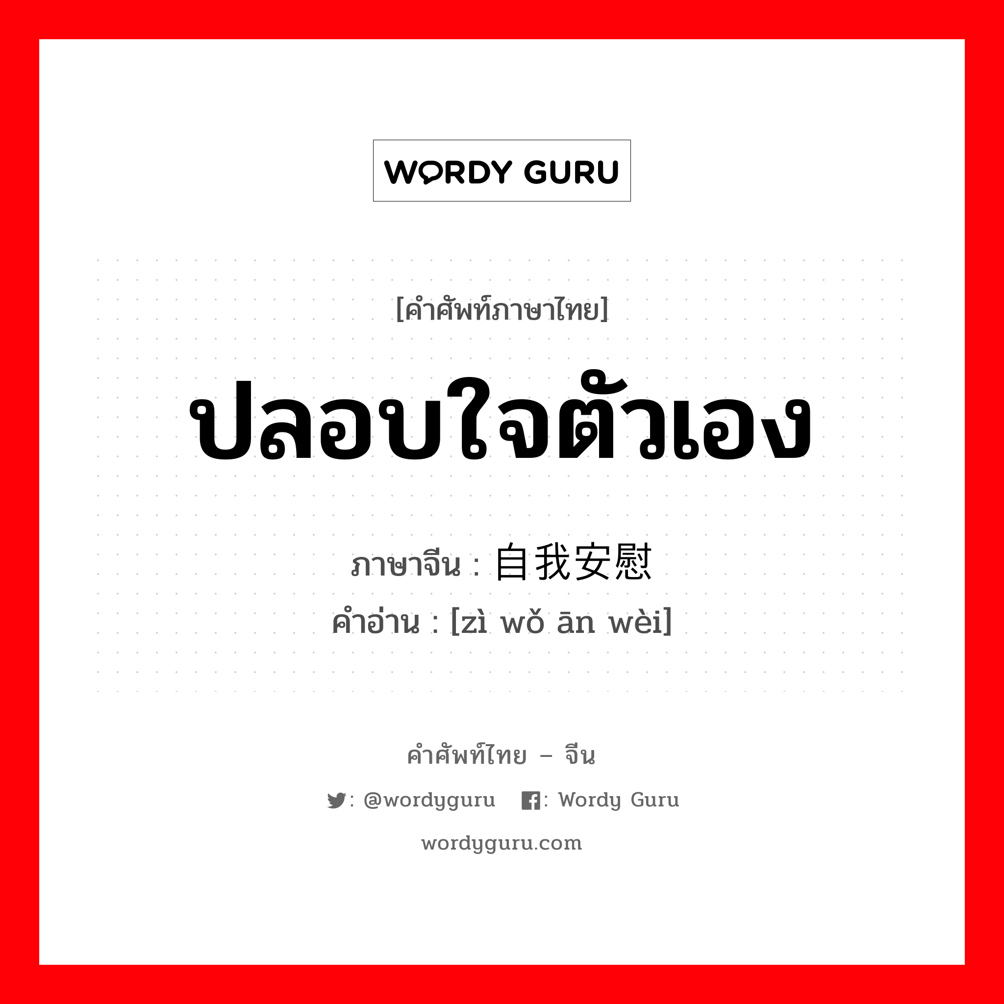 ปลอบใจตัวเอง ภาษาจีนคืออะไร, คำศัพท์ภาษาไทย - จีน ปลอบใจตัวเอง ภาษาจีน 自我安慰 คำอ่าน [zì wǒ ān wèi]