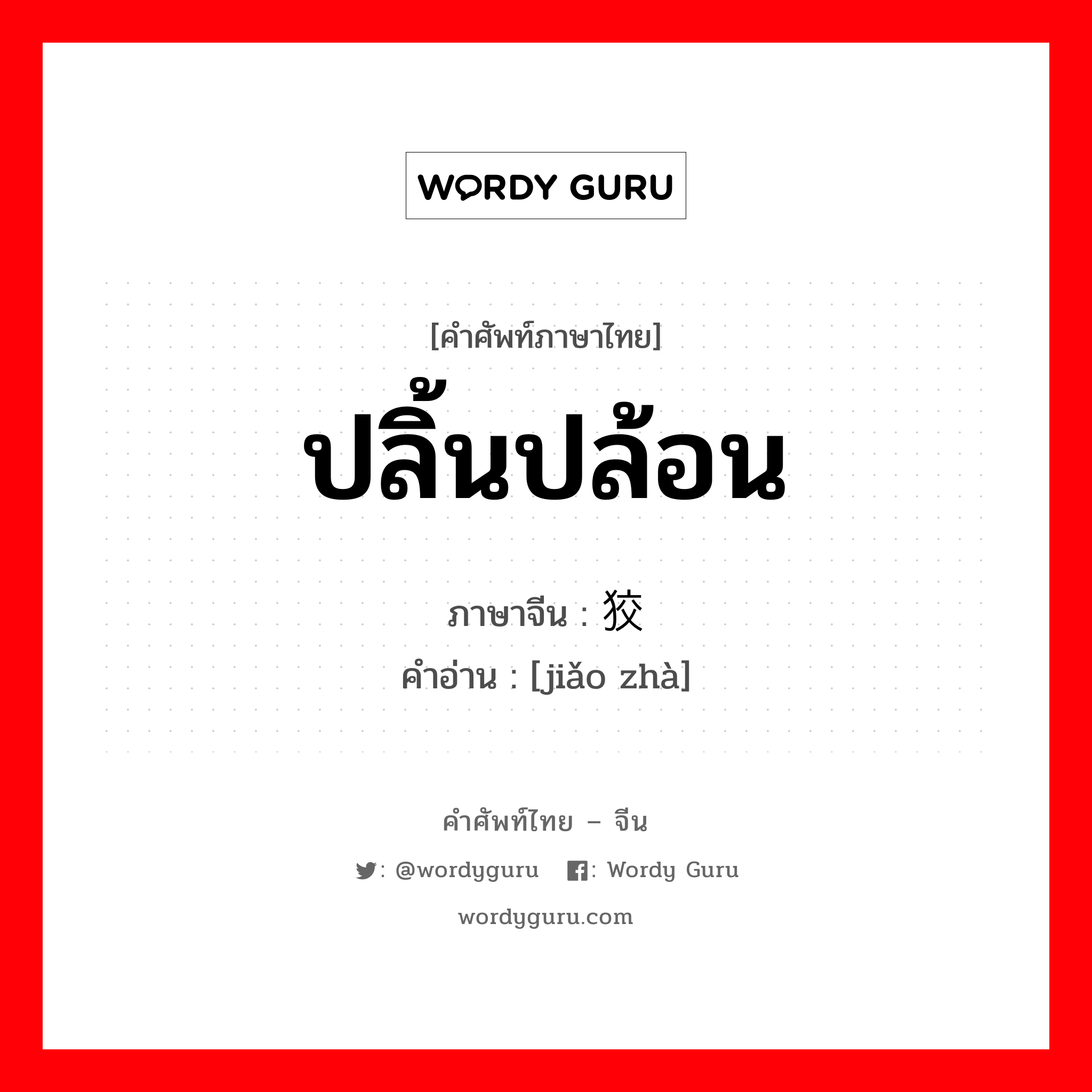 ปลิ้นปล้อน ภาษาจีนคืออะไร, คำศัพท์ภาษาไทย - จีน ปลิ้นปล้อน ภาษาจีน 狡诈 คำอ่าน [jiǎo zhà]