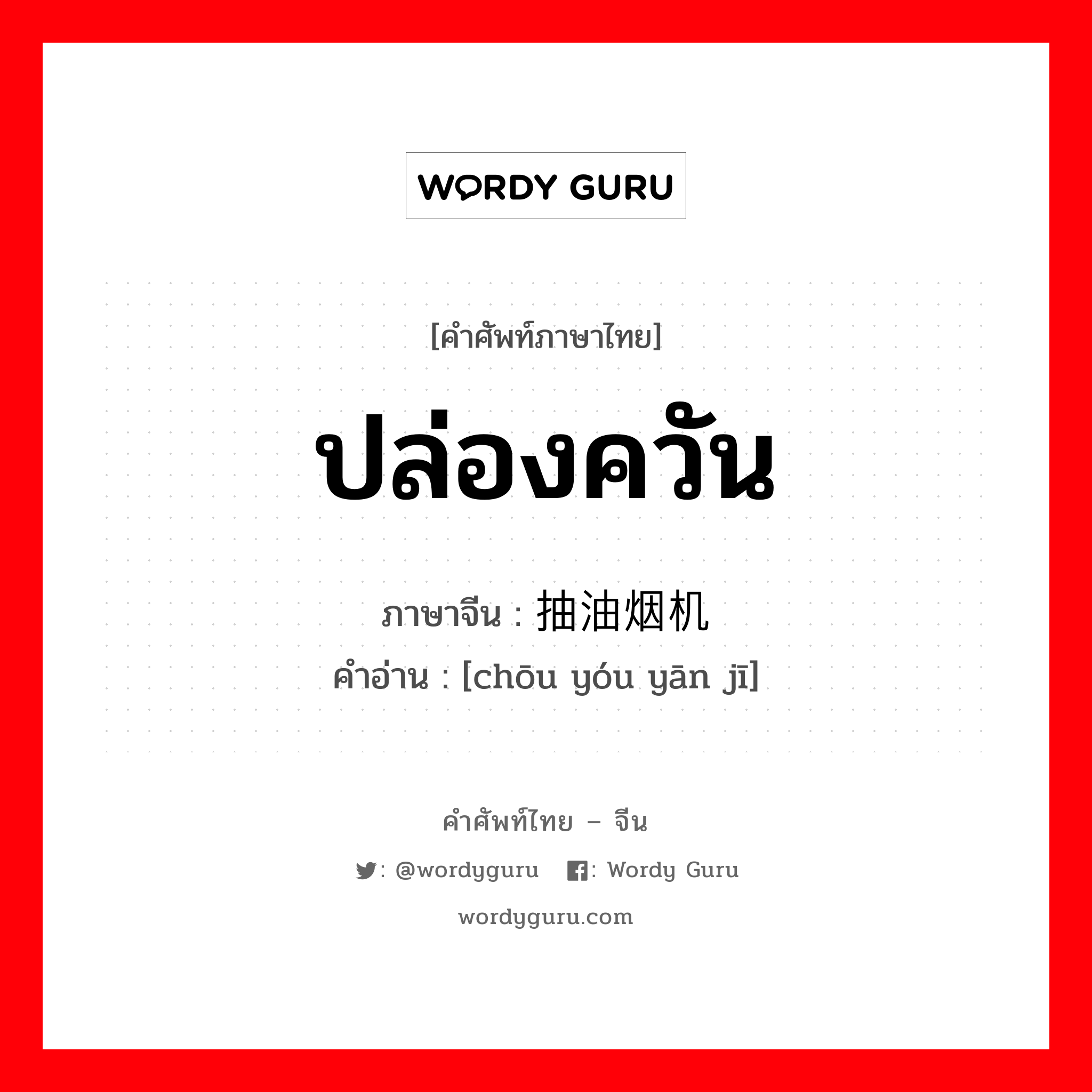 ปล่องควัน ภาษาจีนคืออะไร, คำศัพท์ภาษาไทย - จีน ปล่องควัน ภาษาจีน 抽油烟机 คำอ่าน [chōu yóu yān jī]