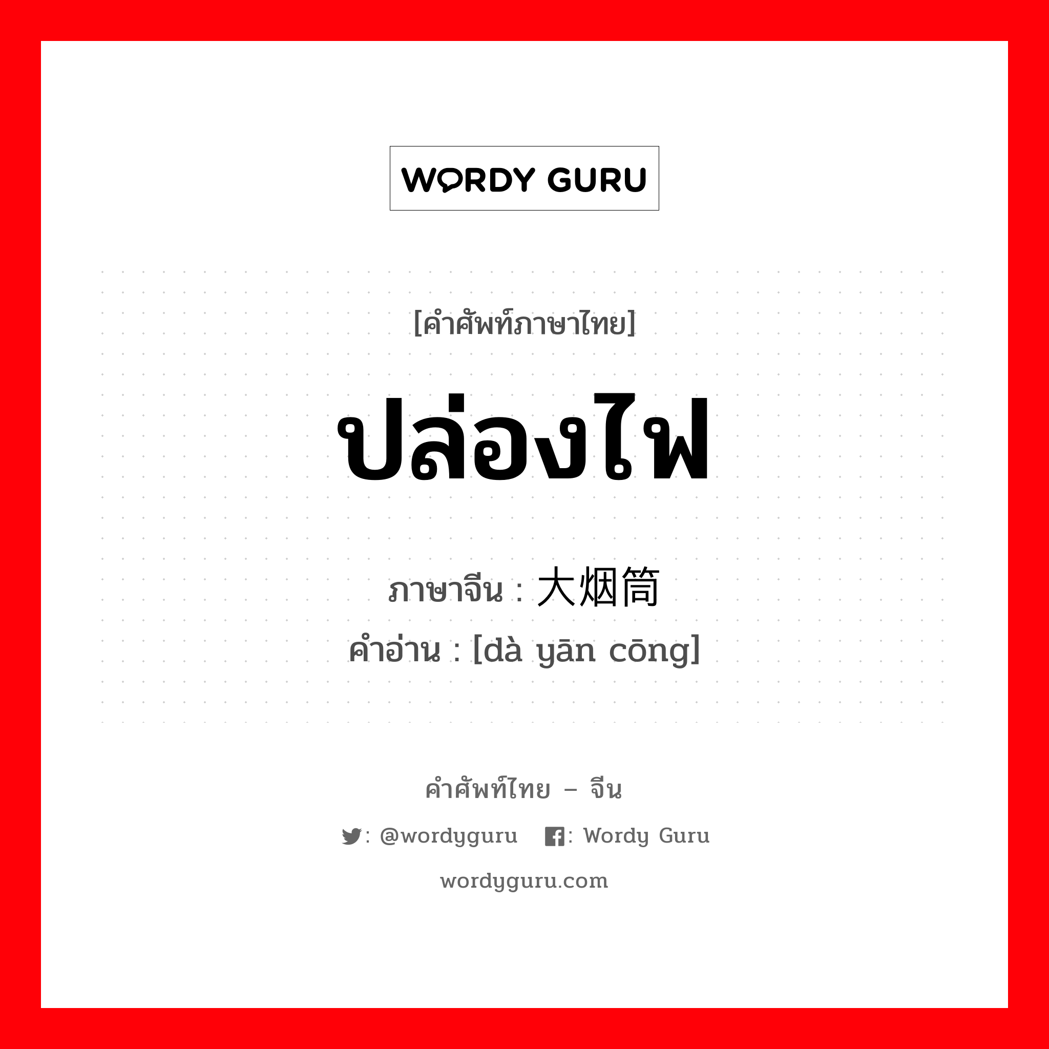 ปล่องไฟ ภาษาจีนคืออะไร, คำศัพท์ภาษาไทย - จีน ปล่องไฟ ภาษาจีน 大烟筒 คำอ่าน [dà yān cōng]