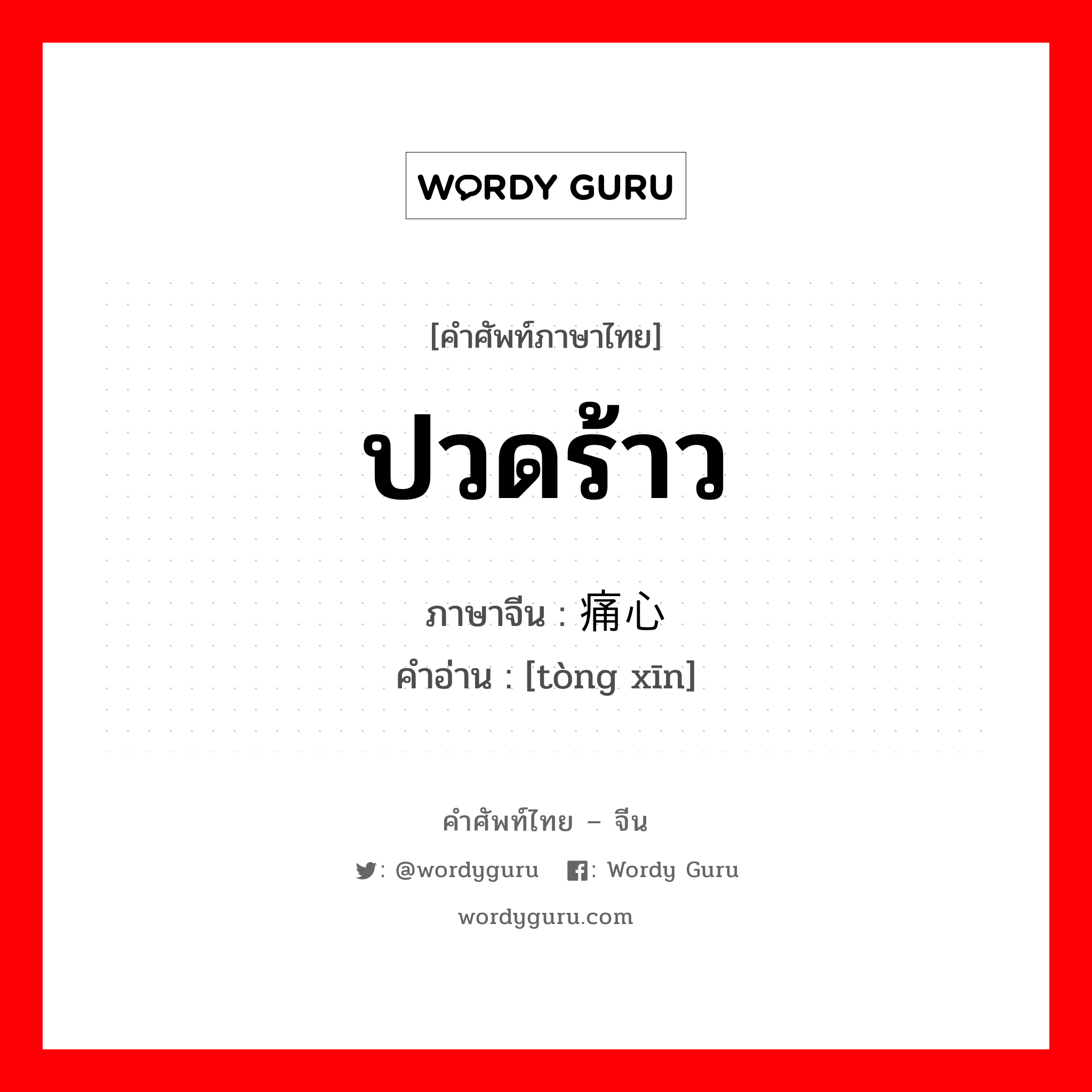 ปวดร้าว ภาษาจีนคืออะไร, คำศัพท์ภาษาไทย - จีน ปวดร้าว ภาษาจีน 痛心 คำอ่าน [tòng xīn]