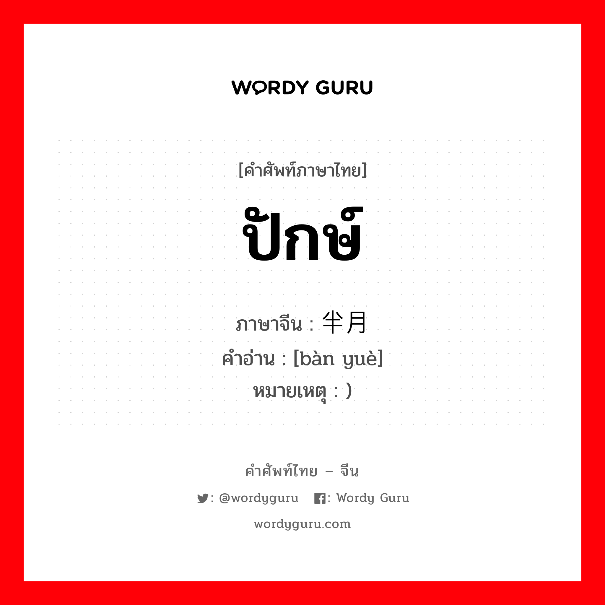 ปักษ์ ภาษาจีนคืออะไร, คำศัพท์ภาษาไทย - จีน ปักษ์ ภาษาจีน 半月 คำอ่าน [bàn yuè] หมายเหตุ )