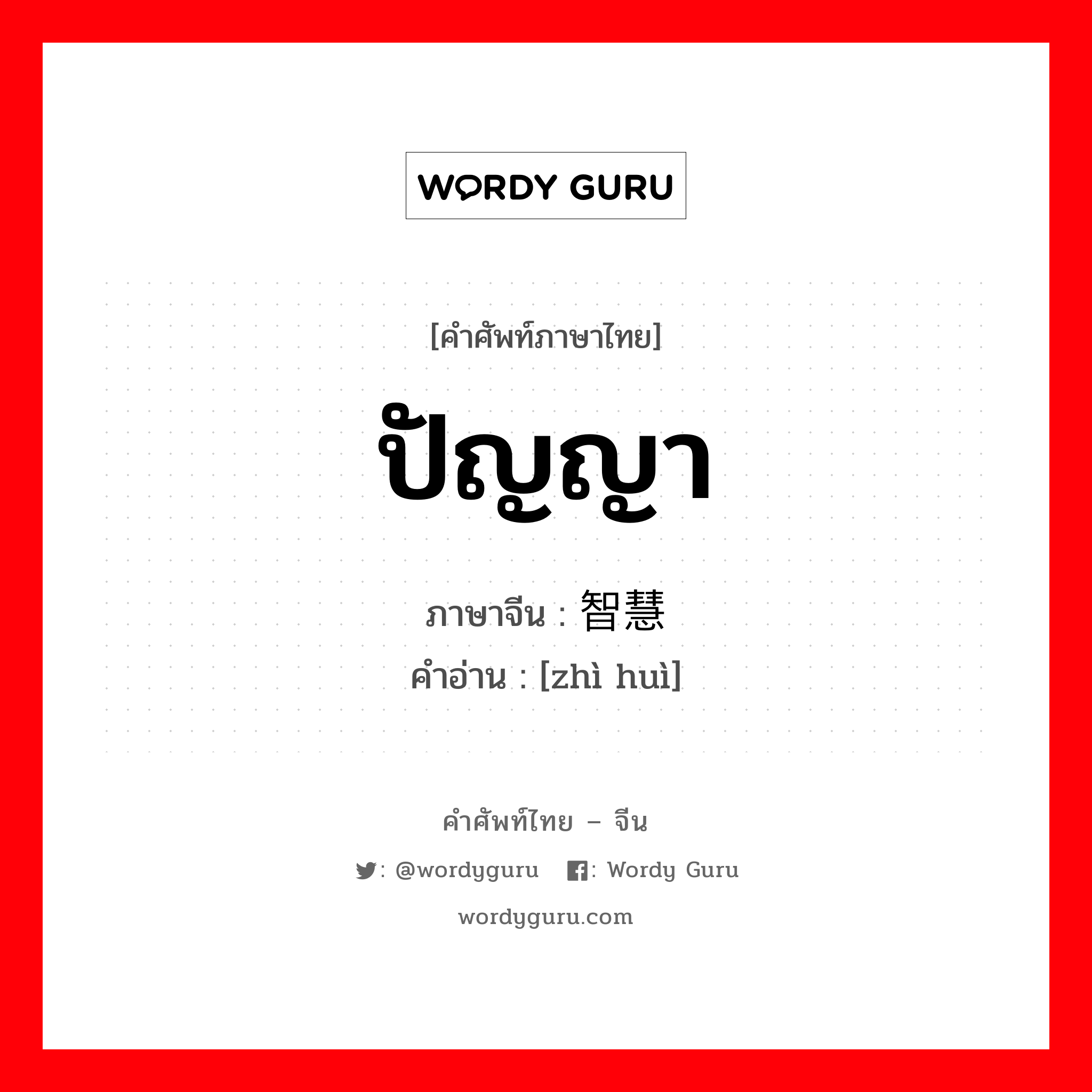 ปัญญา ภาษาจีนคืออะไร, คำศัพท์ภาษาไทย - จีน ปัญญา ภาษาจีน 智慧 คำอ่าน [zhì huì]