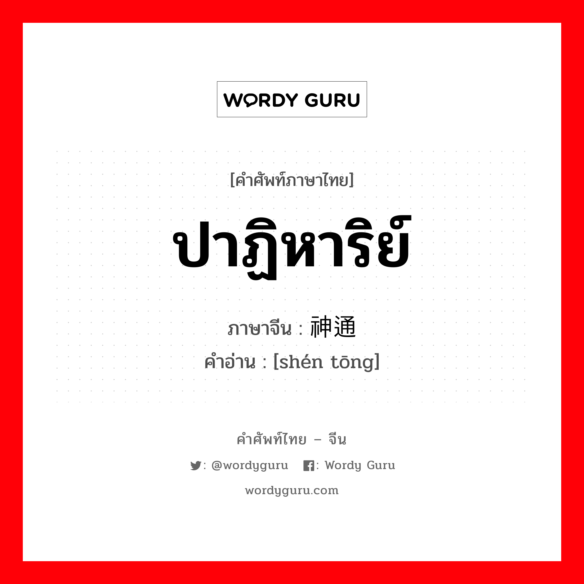 ปาฏิหาริย์ ภาษาจีนคืออะไร, คำศัพท์ภาษาไทย - จีน ปาฏิหาริย์ ภาษาจีน 神通 คำอ่าน [shén tōng]