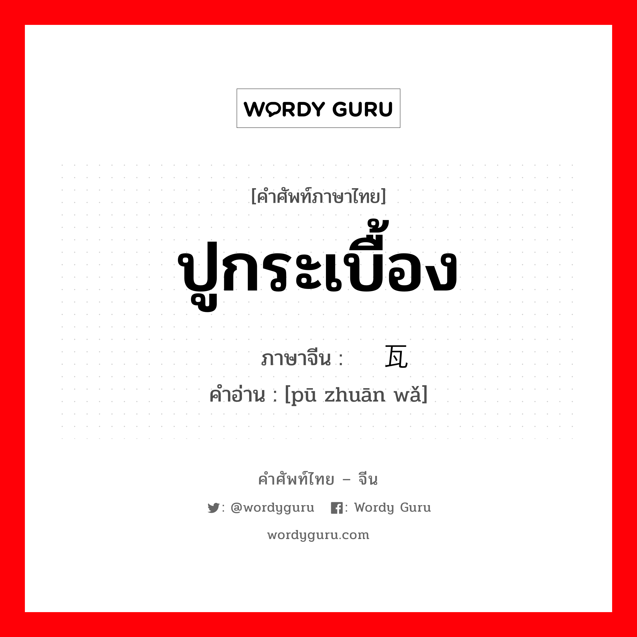 ปูกระเบื้อง ภาษาจีนคืออะไร, คำศัพท์ภาษาไทย - จีน ปูกระเบื้อง ภาษาจีน 铺砖瓦 คำอ่าน [pū zhuān wǎ]