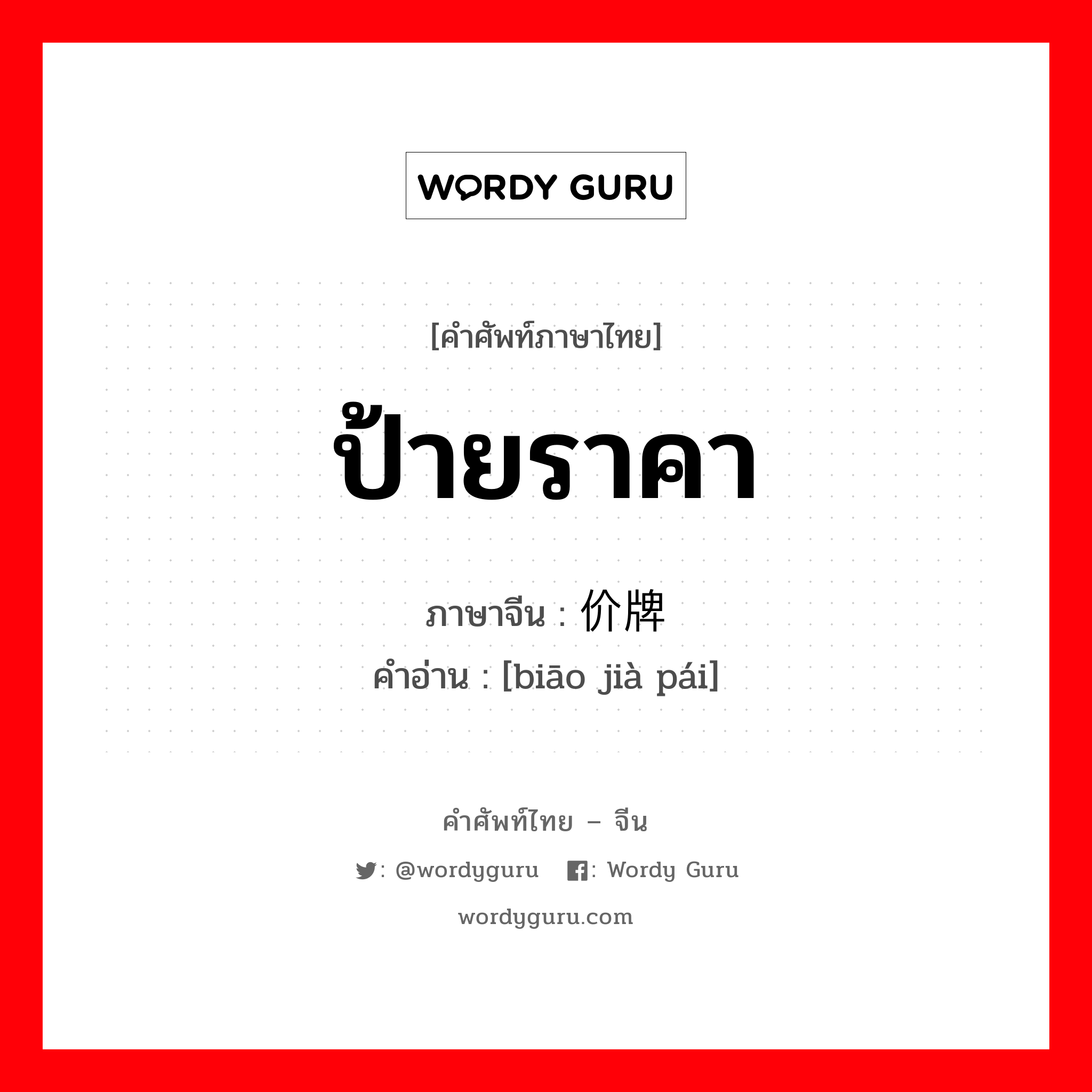 ป้ายราคา ภาษาจีนคืออะไร, คำศัพท์ภาษาไทย - จีน ป้ายราคา ภาษาจีน 标价牌 คำอ่าน [biāo jià pái]