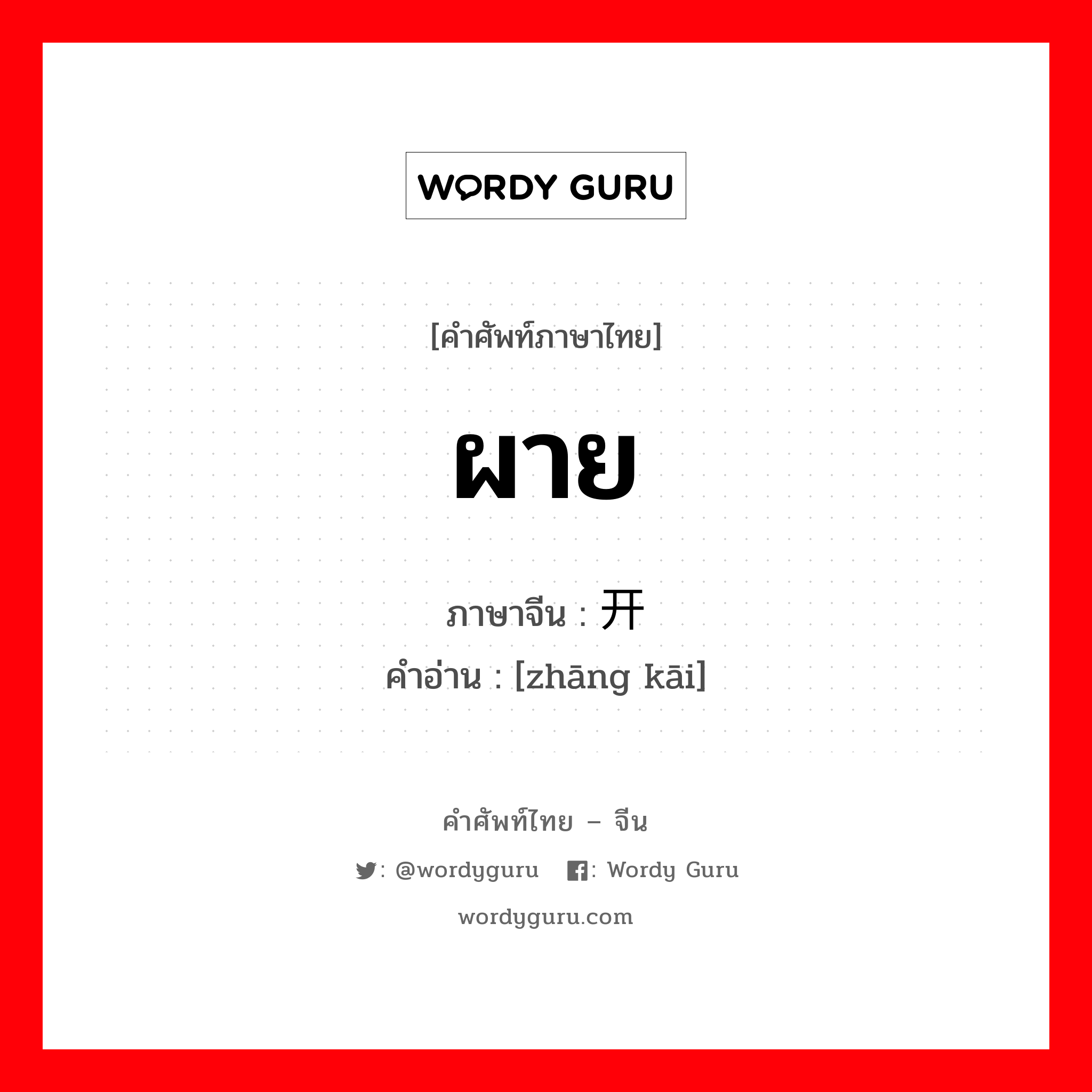 ผาย ภาษาจีนคืออะไร, คำศัพท์ภาษาไทย - จีน ผาย ภาษาจีน 张开 คำอ่าน [zhāng kāi]