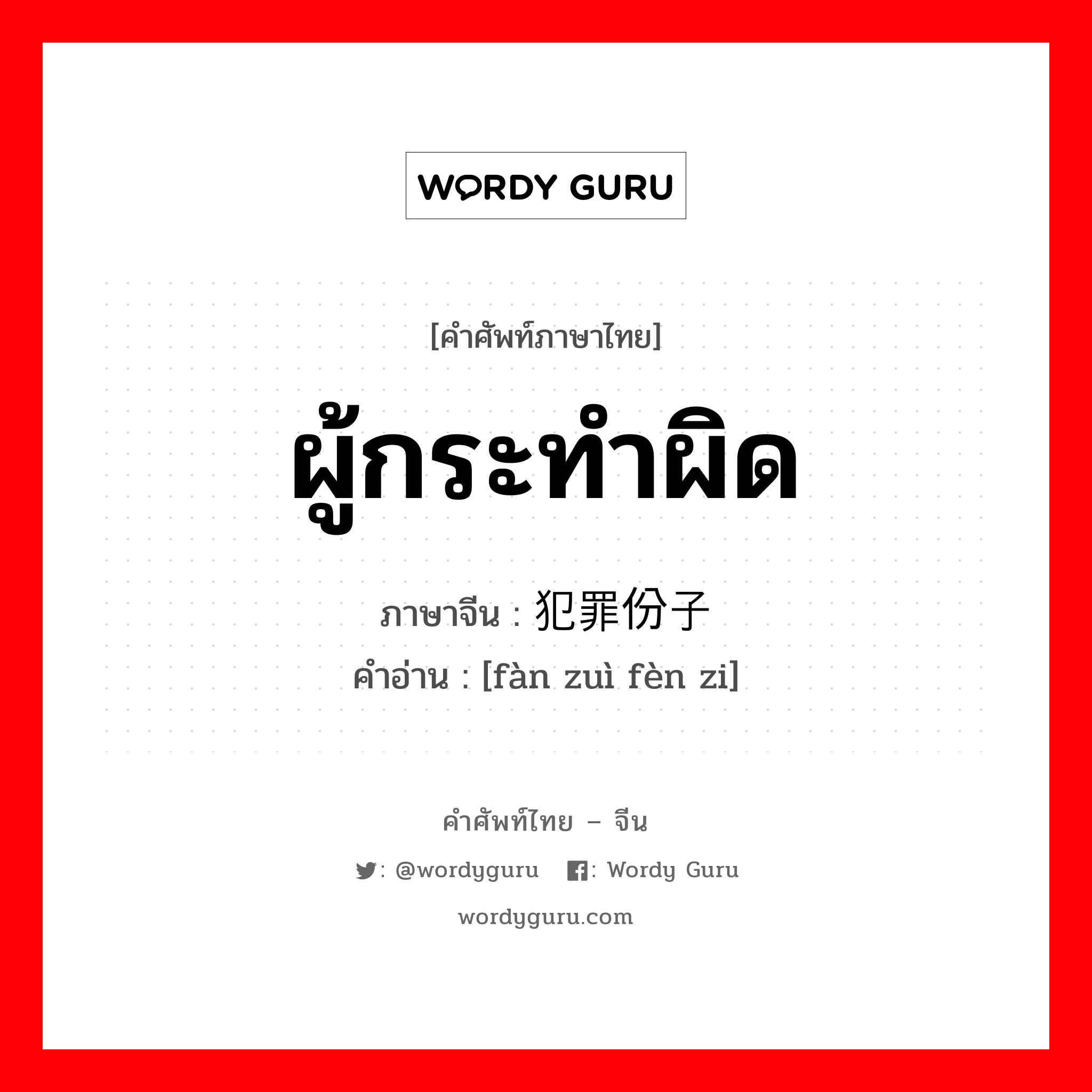 ผู้กระทำผิด ภาษาจีนคืออะไร, คำศัพท์ภาษาไทย - จีน ผู้กระทำผิด ภาษาจีน 犯罪份子 คำอ่าน [fàn zuì fèn zi]