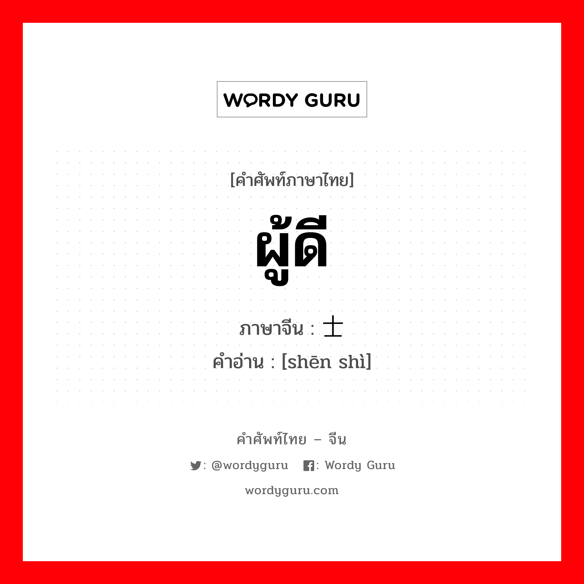 ผู้ดี ภาษาจีนคืออะไร, คำศัพท์ภาษาไทย - จีน ผู้ดี ภาษาจีน 绅士 คำอ่าน [shēn shì]