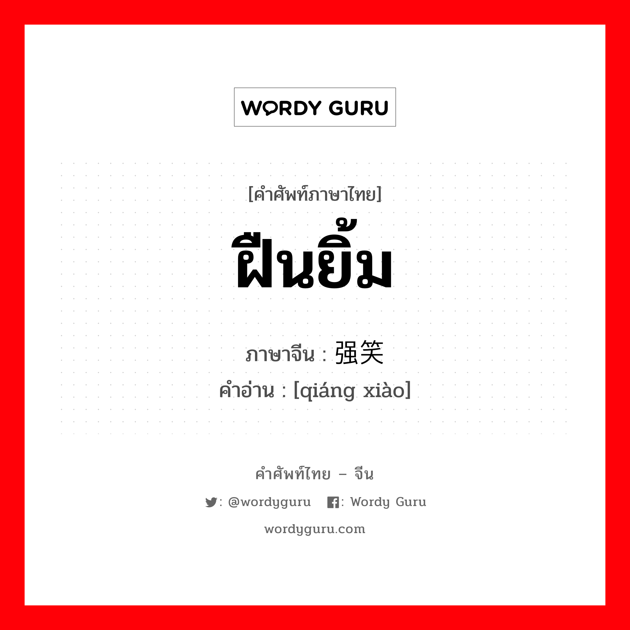 ฝืนยิ้ม ภาษาจีนคืออะไร, คำศัพท์ภาษาไทย - จีน ฝืนยิ้ม ภาษาจีน 强笑 คำอ่าน [qiáng xiào]