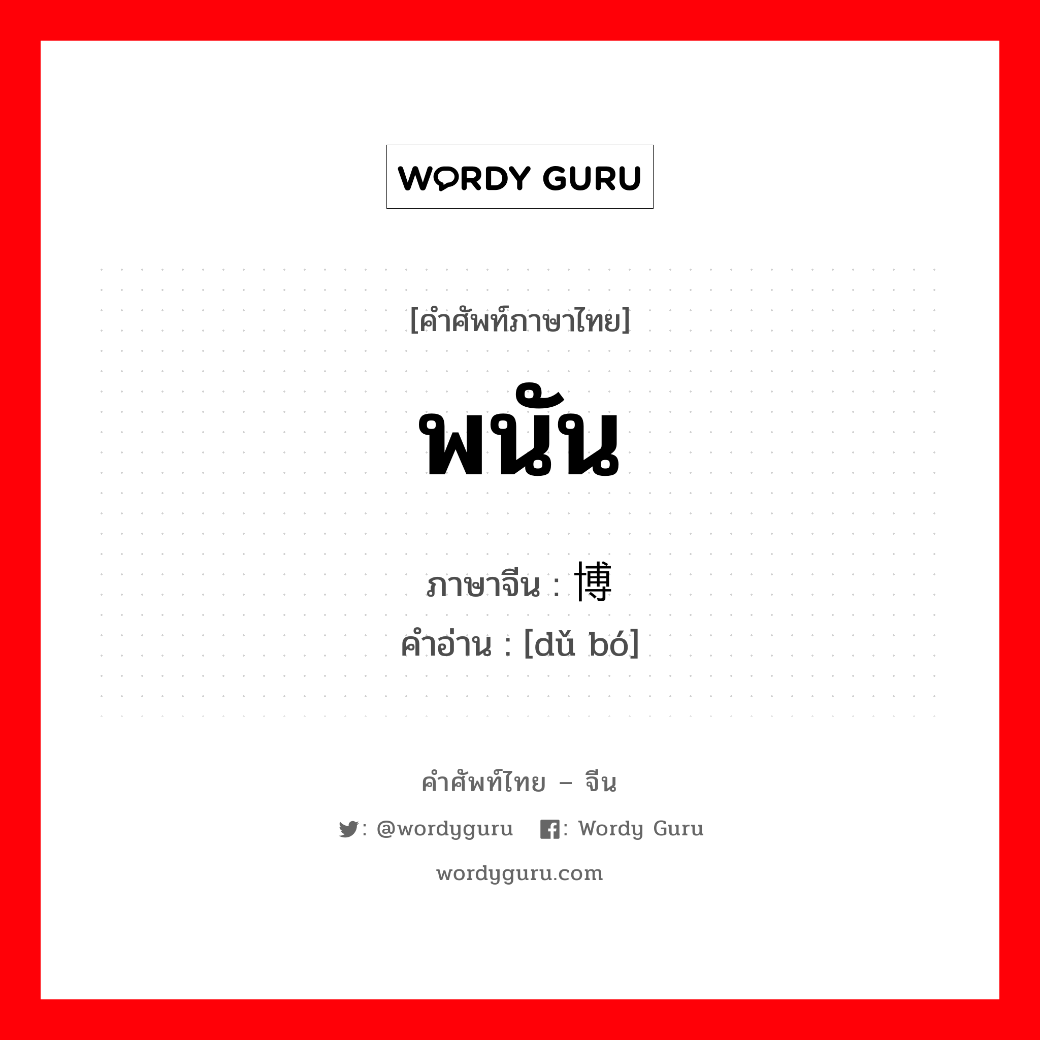 พนัน ภาษาจีนคืออะไร, คำศัพท์ภาษาไทย - จีน พนัน ภาษาจีน 赌博 คำอ่าน [dǔ bó]