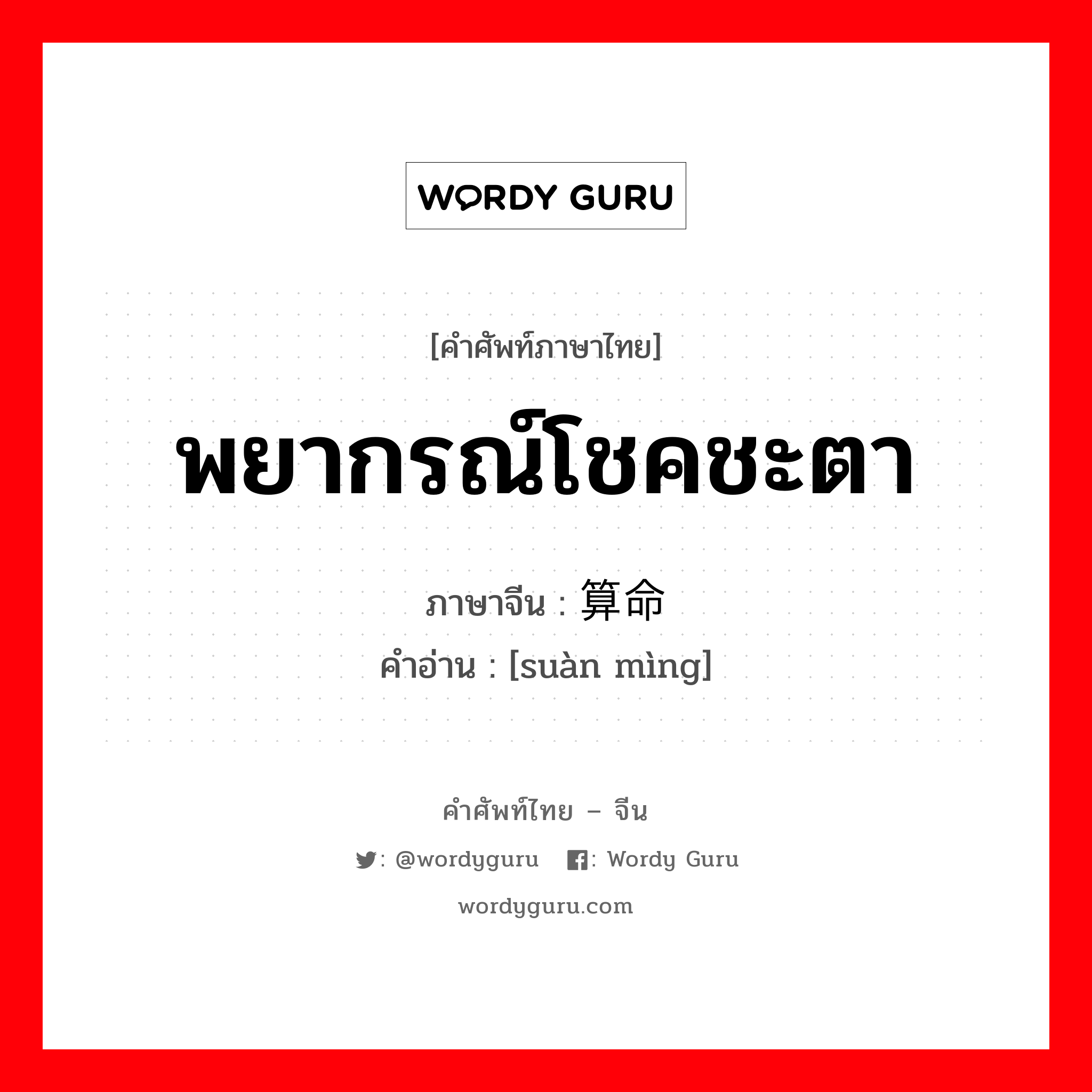 พยากรณ์โชคชะตา ภาษาจีนคืออะไร, คำศัพท์ภาษาไทย - จีน พยากรณ์โชคชะตา ภาษาจีน 算命 คำอ่าน [suàn mìng]