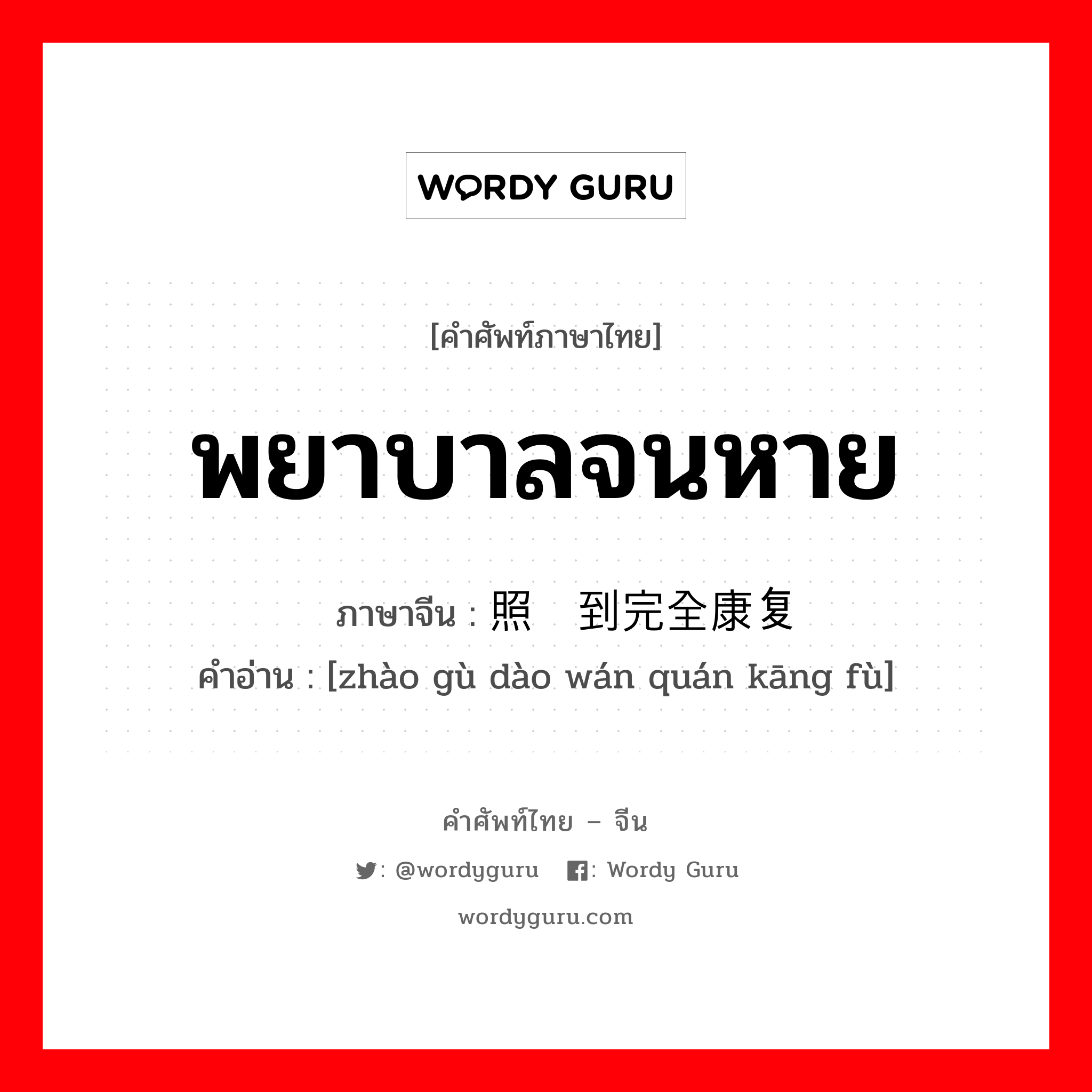 พยาบาลจนหาย ภาษาจีนคืออะไร, คำศัพท์ภาษาไทย - จีน พยาบาลจนหาย ภาษาจีน 照顾到完全康复 คำอ่าน [zhào gù dào wán quán kāng fù]