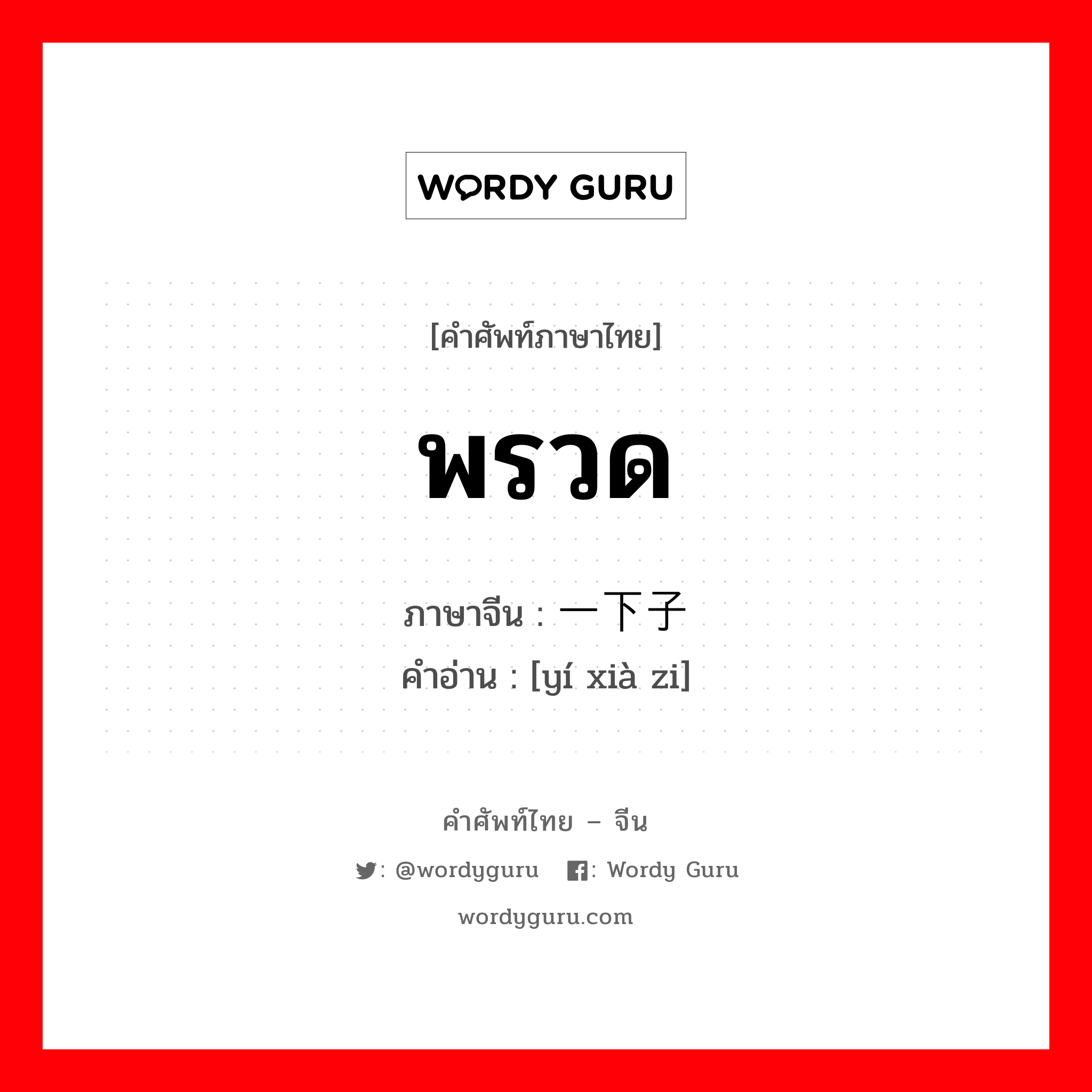 พรวด ภาษาจีนคืออะไร, คำศัพท์ภาษาไทย - จีน พรวด ภาษาจีน 一下子 คำอ่าน [yí xià zi]