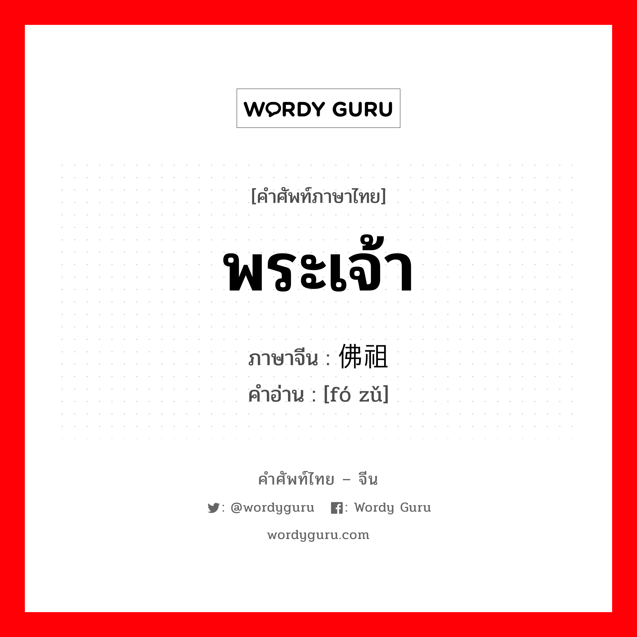 พระเจ้า ภาษาจีนคืออะไร, คำศัพท์ภาษาไทย - จีน พระเจ้า ภาษาจีน 佛祖 คำอ่าน [fó zǔ]