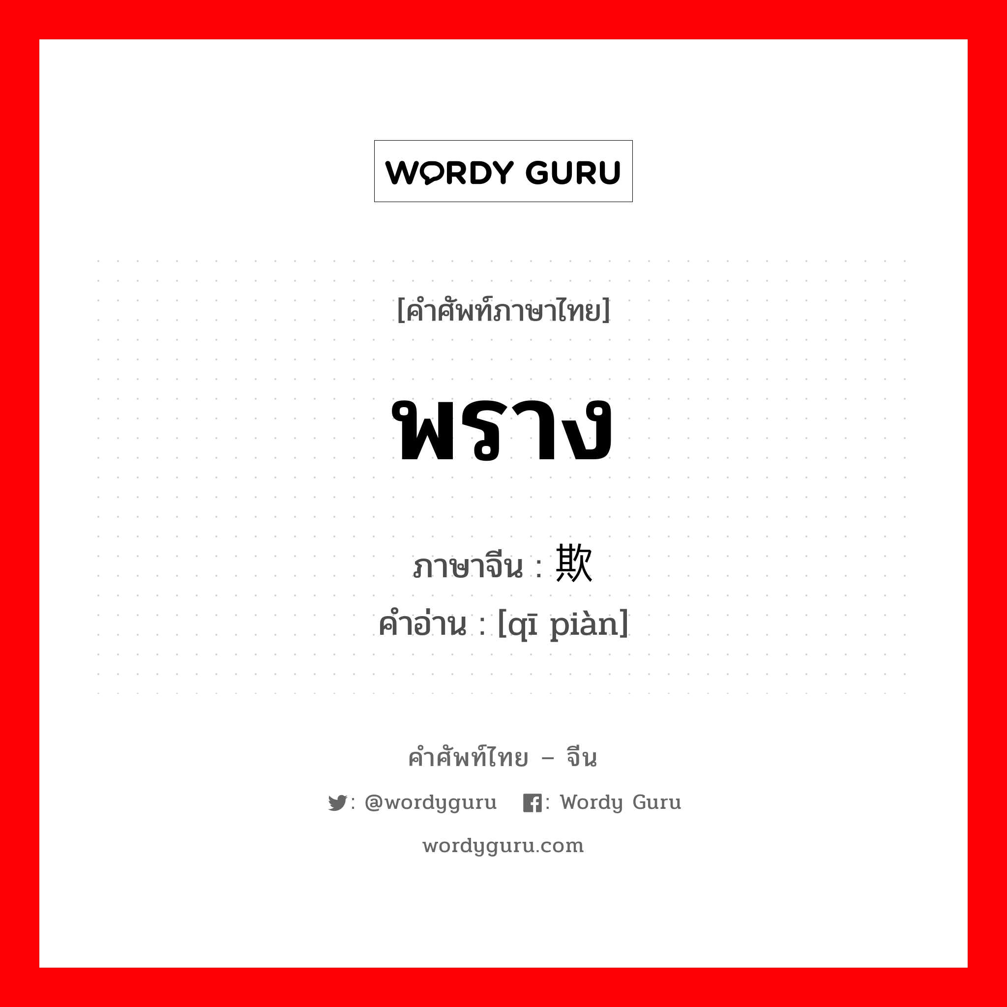 พราง ภาษาจีนคืออะไร, คำศัพท์ภาษาไทย - จีน พราง ภาษาจีน 欺骗 คำอ่าน [qī piàn]