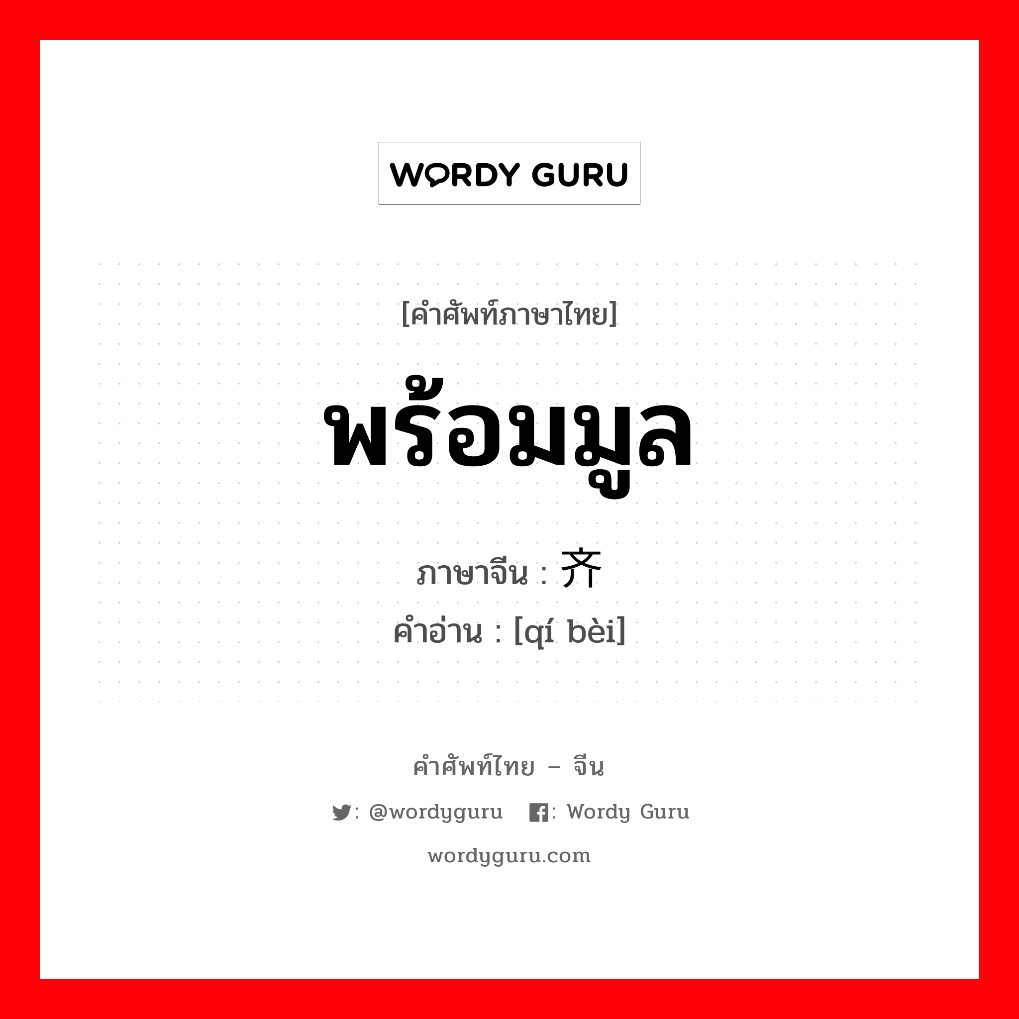 พร้อมมูล ภาษาจีนคืออะไร, คำศัพท์ภาษาไทย - จีน พร้อมมูล ภาษาจีน 齐备 คำอ่าน [qí bèi]