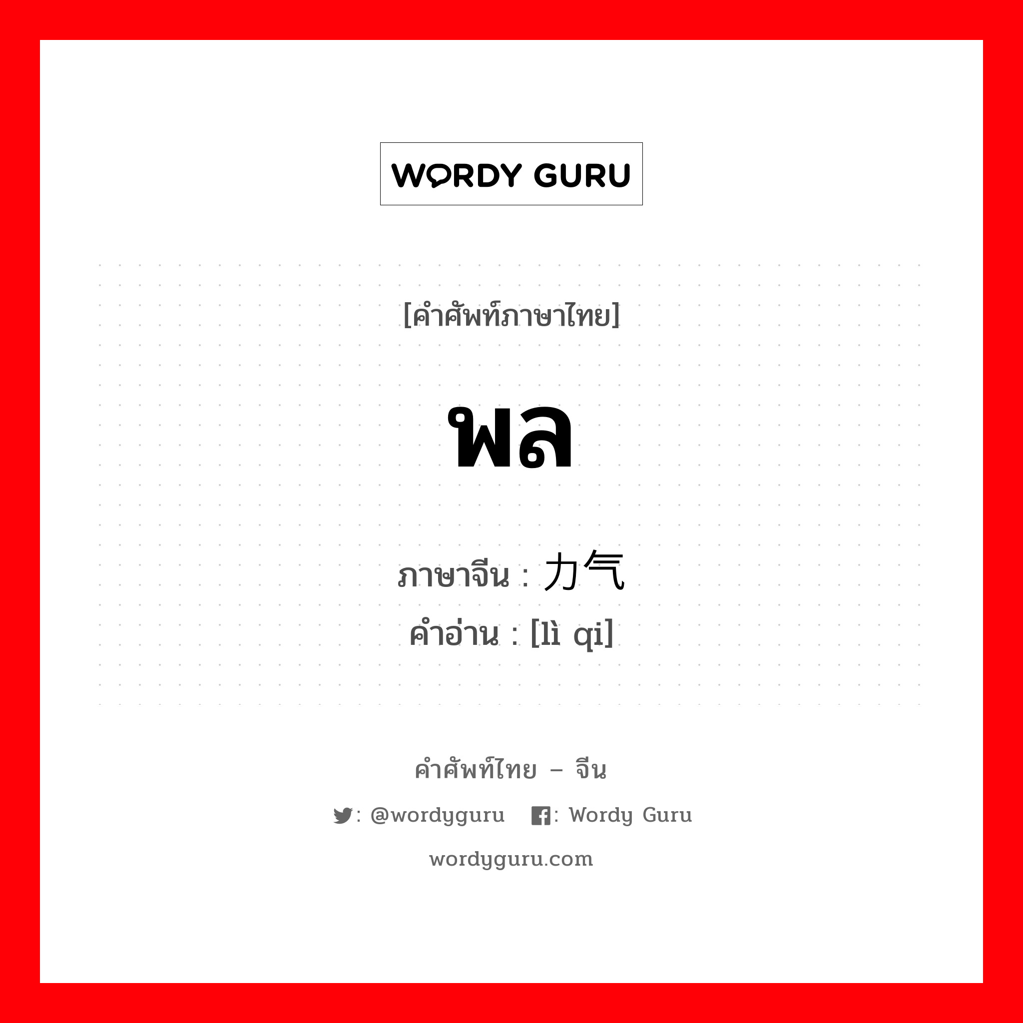 พล ภาษาจีนคืออะไร, คำศัพท์ภาษาไทย - จีน พล ภาษาจีน 力气 คำอ่าน [lì qi]