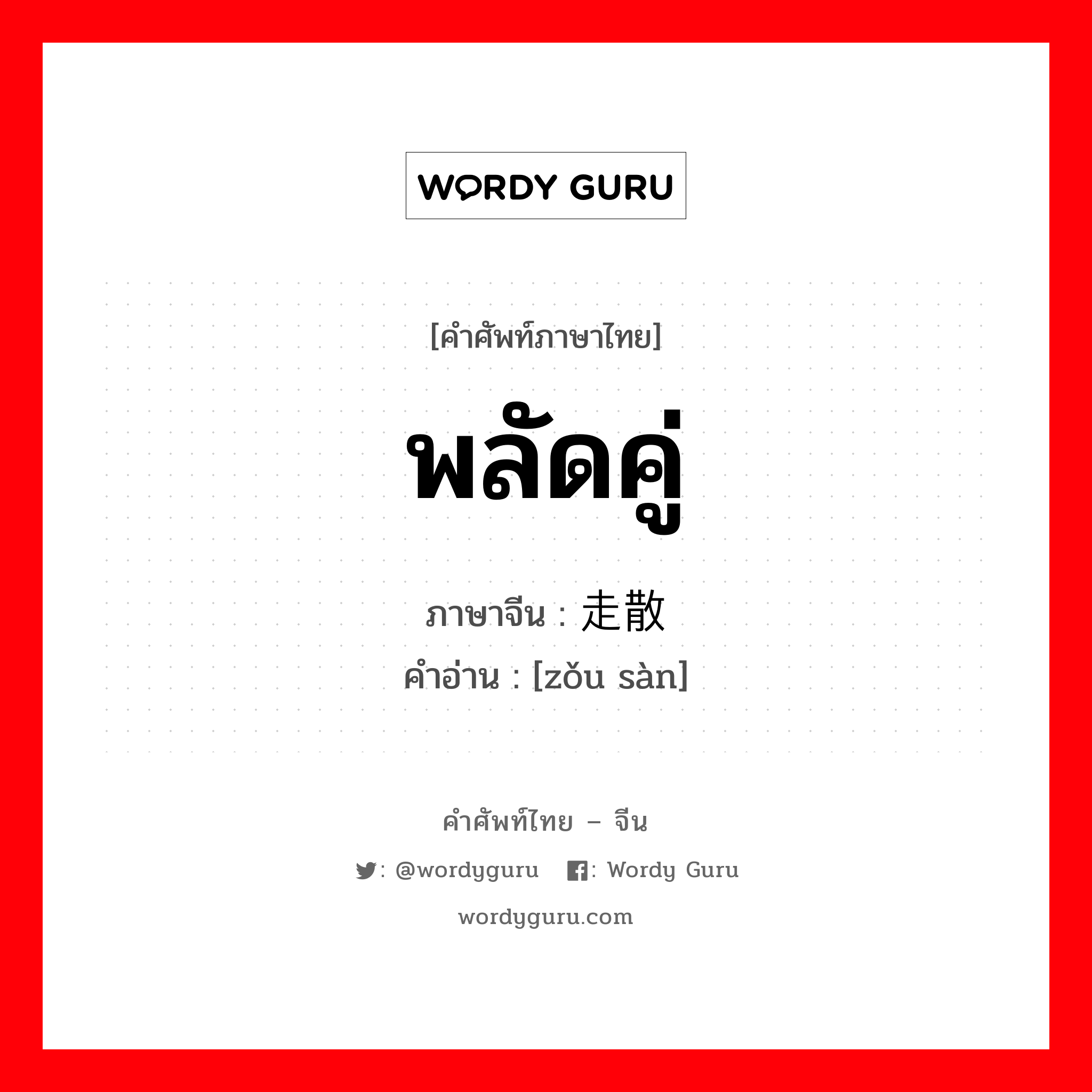 พลัดคู่ ภาษาจีนคืออะไร, คำศัพท์ภาษาไทย - จีน พลัดคู่ ภาษาจีน 走散 คำอ่าน [zǒu sàn]