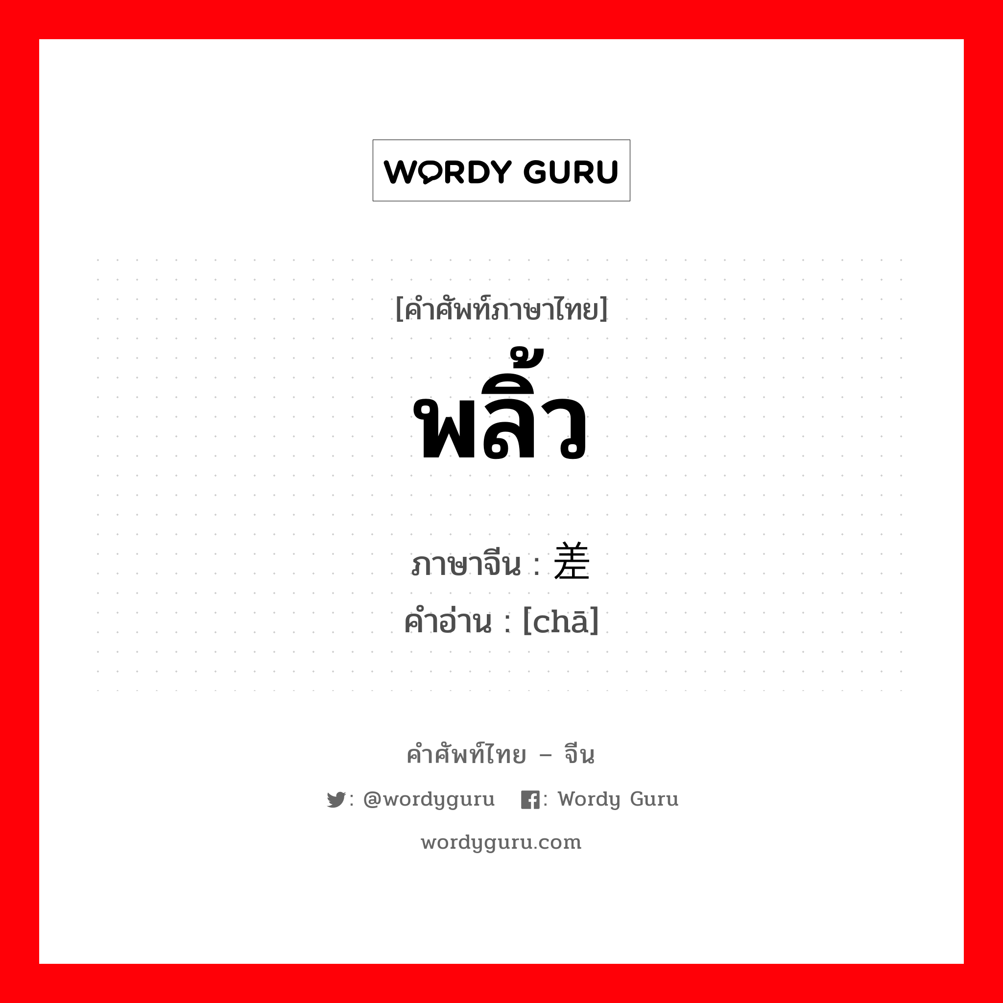 พลิ้ว ภาษาจีนคืออะไร, คำศัพท์ภาษาไทย - จีน พลิ้ว ภาษาจีน 差 คำอ่าน [chā]