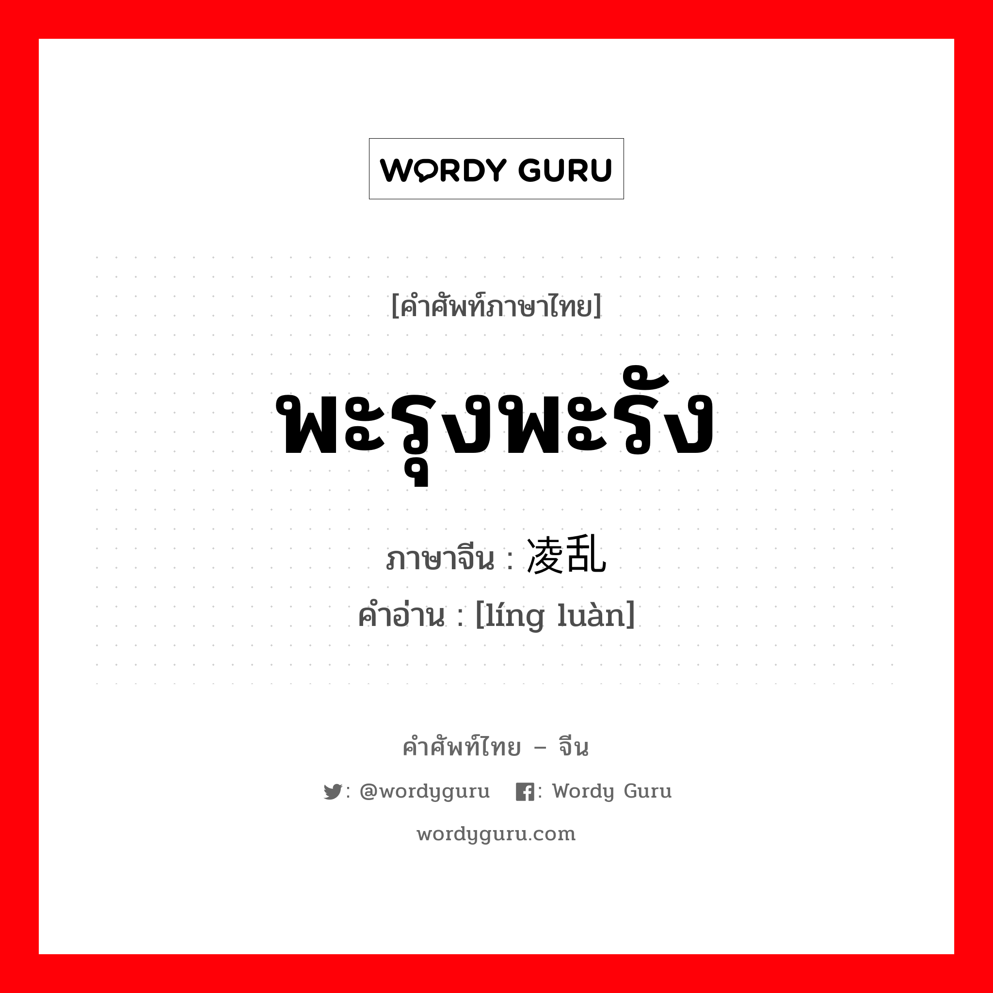 พะรุงพะรัง ภาษาจีนคืออะไร, คำศัพท์ภาษาไทย - จีน พะรุงพะรัง ภาษาจีน 凌乱 คำอ่าน [líng luàn]