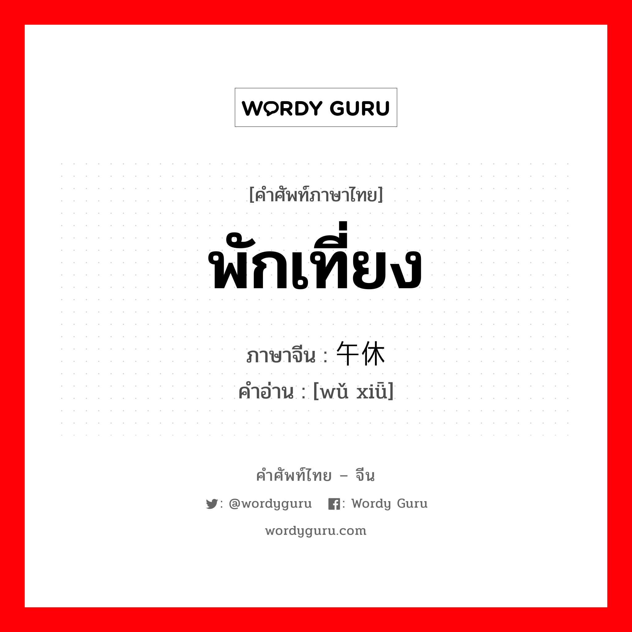 พักเที่ยง ภาษาจีนคืออะไร, คำศัพท์ภาษาไทย - จีน พักเที่ยง ภาษาจีน 午休 คำอ่าน [wǔ xiǖ]