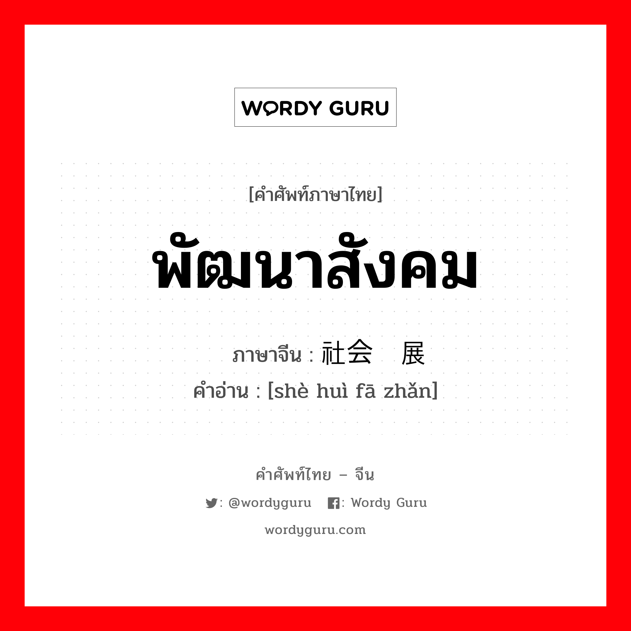 พัฒนาสังคม ภาษาจีนคืออะไร, คำศัพท์ภาษาไทย - จีน พัฒนาสังคม ภาษาจีน 社会发展 คำอ่าน [shè huì fā zhǎn]