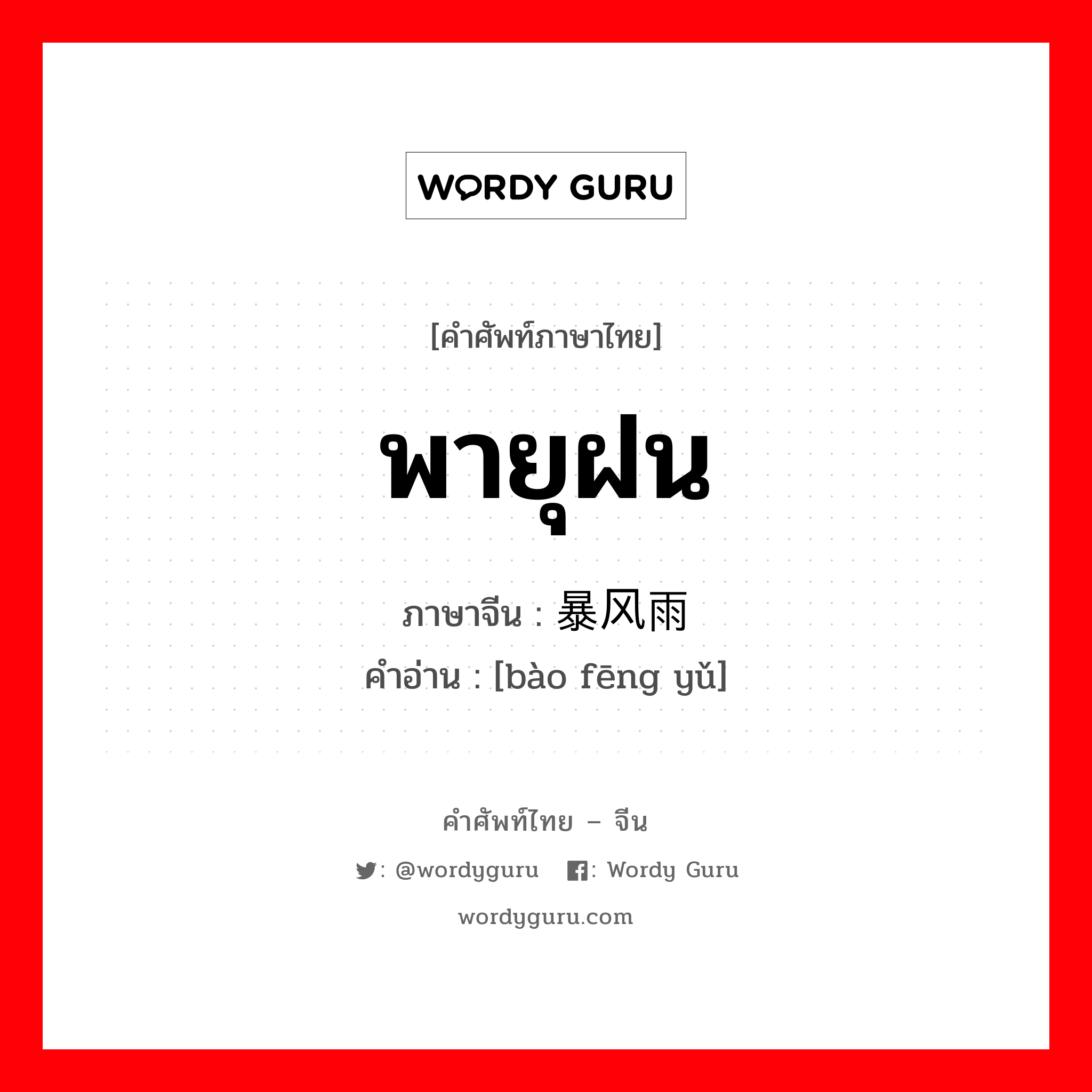 พายุฝน ภาษาจีนคืออะไร, คำศัพท์ภาษาไทย - จีน พายุฝน ภาษาจีน 暴风雨 คำอ่าน [bào fēng yǔ]