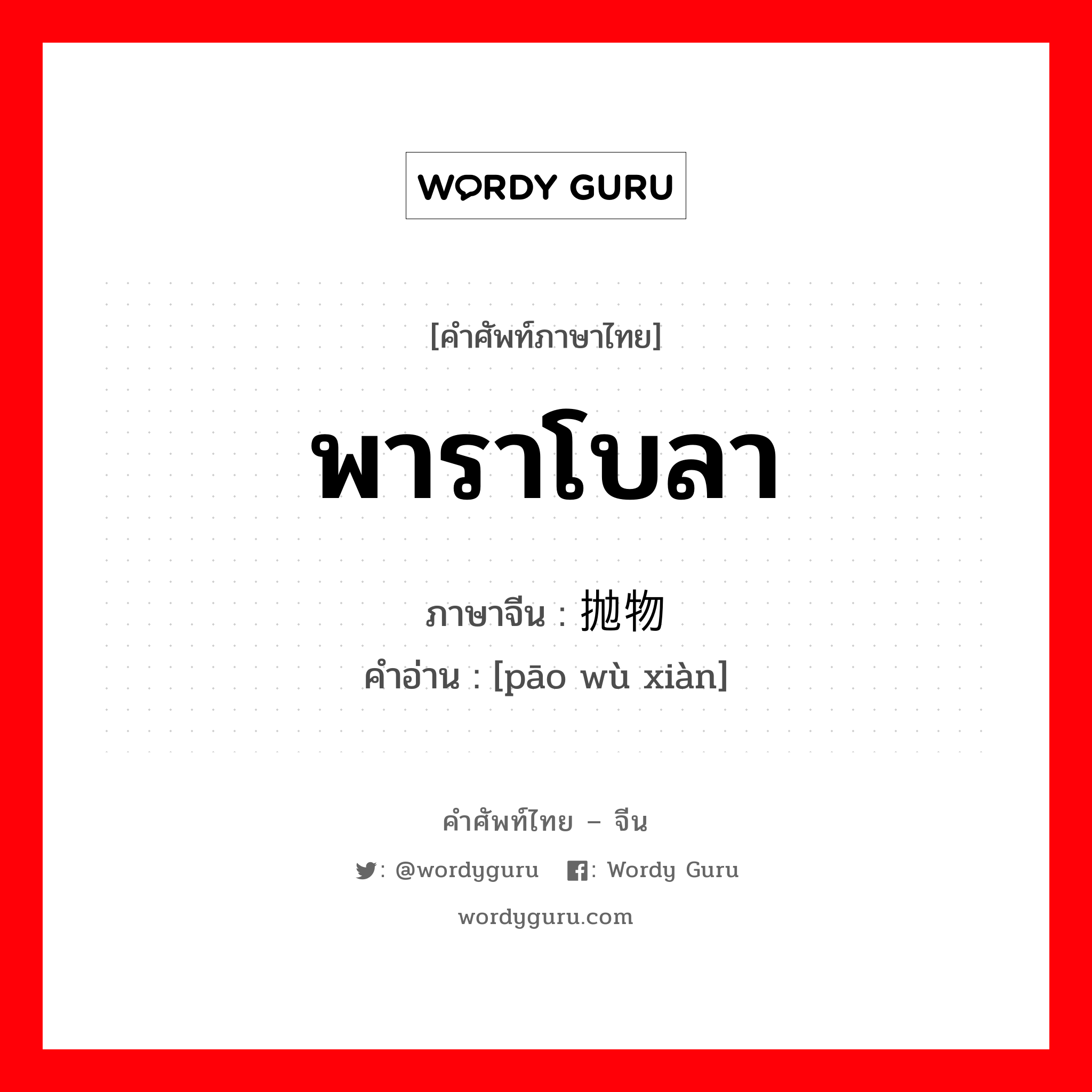 พาราโบลา ภาษาจีนคืออะไร, คำศัพท์ภาษาไทย - จีน พาราโบลา ภาษาจีน 抛物线 คำอ่าน [pāo wù xiàn]